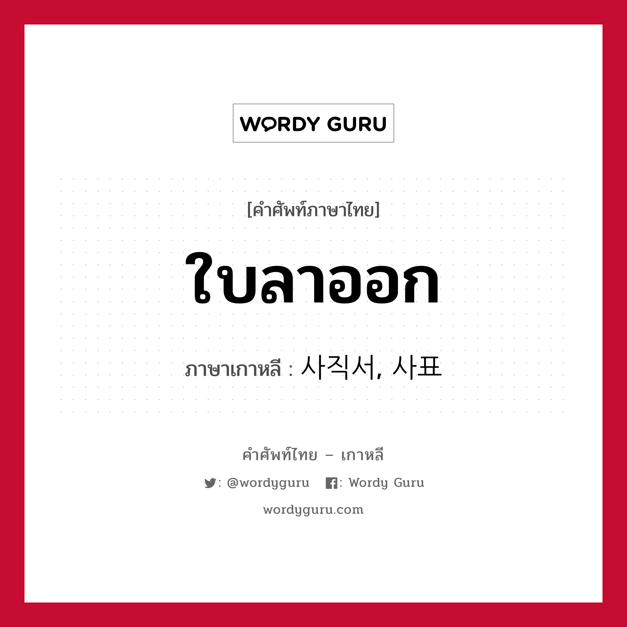 ใบลาออก ภาษาเกาหลีคืออะไร, คำศัพท์ภาษาไทย - เกาหลี ใบลาออก ภาษาเกาหลี 사직서, 사표