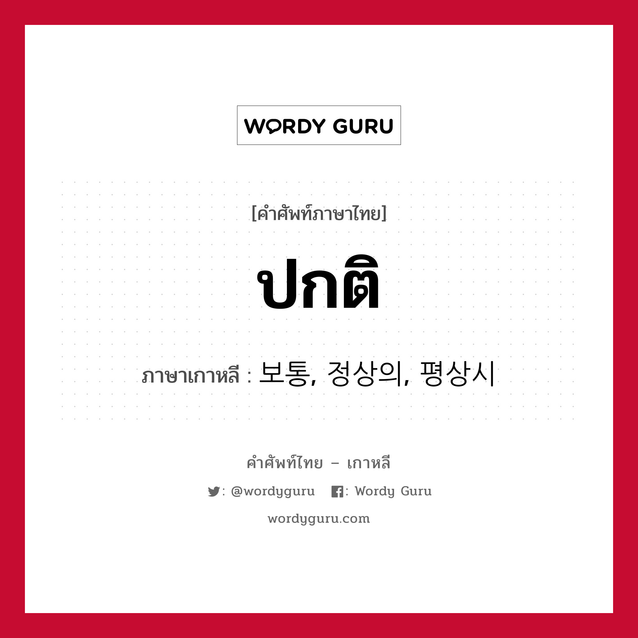 ปกติ ภาษาเกาหลีคืออะไร, คำศัพท์ภาษาไทย - เกาหลี ปกติ ภาษาเกาหลี 보통, 정상의, 평상시