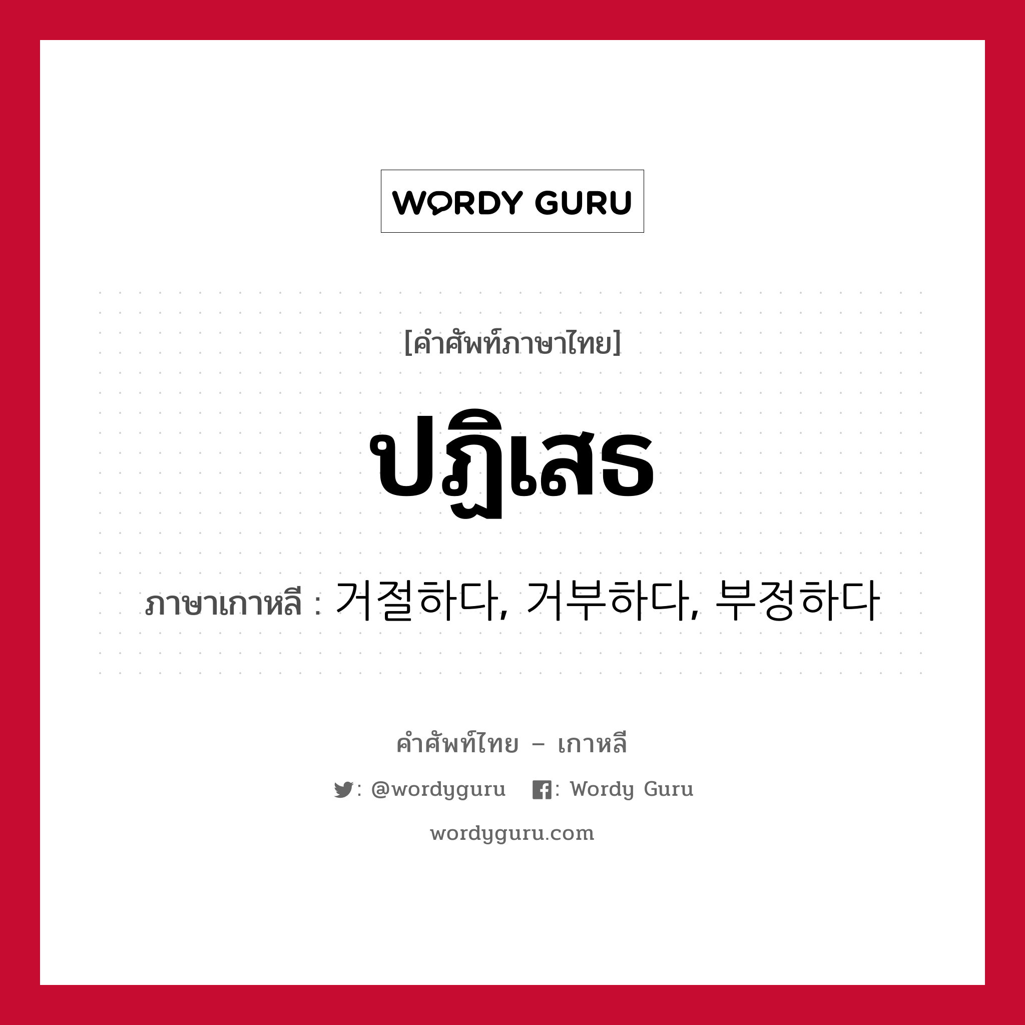 ปฏิเสธ ภาษาเกาหลีคืออะไร, คำศัพท์ภาษาไทย - เกาหลี ปฏิเสธ ภาษาเกาหลี 거절하다, 거부하다, 부정하다