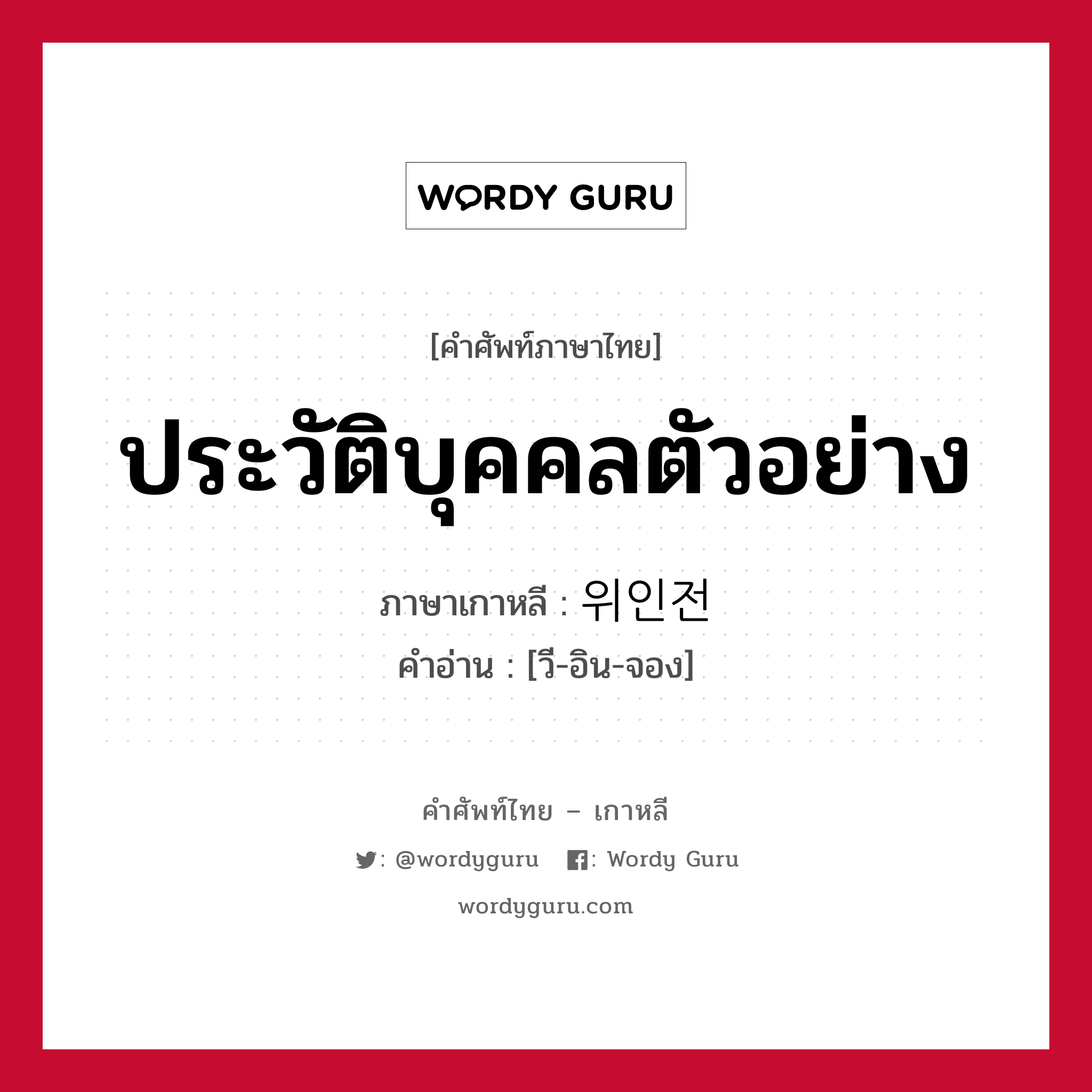 ประวัติบุคคลตัวอย่าง ภาษาเกาหลีคืออะไร, คำศัพท์ภาษาไทย - เกาหลี ประวัติบุคคลตัวอย่าง ภาษาเกาหลี 위인전 คำอ่าน [วี-อิน-จอง]