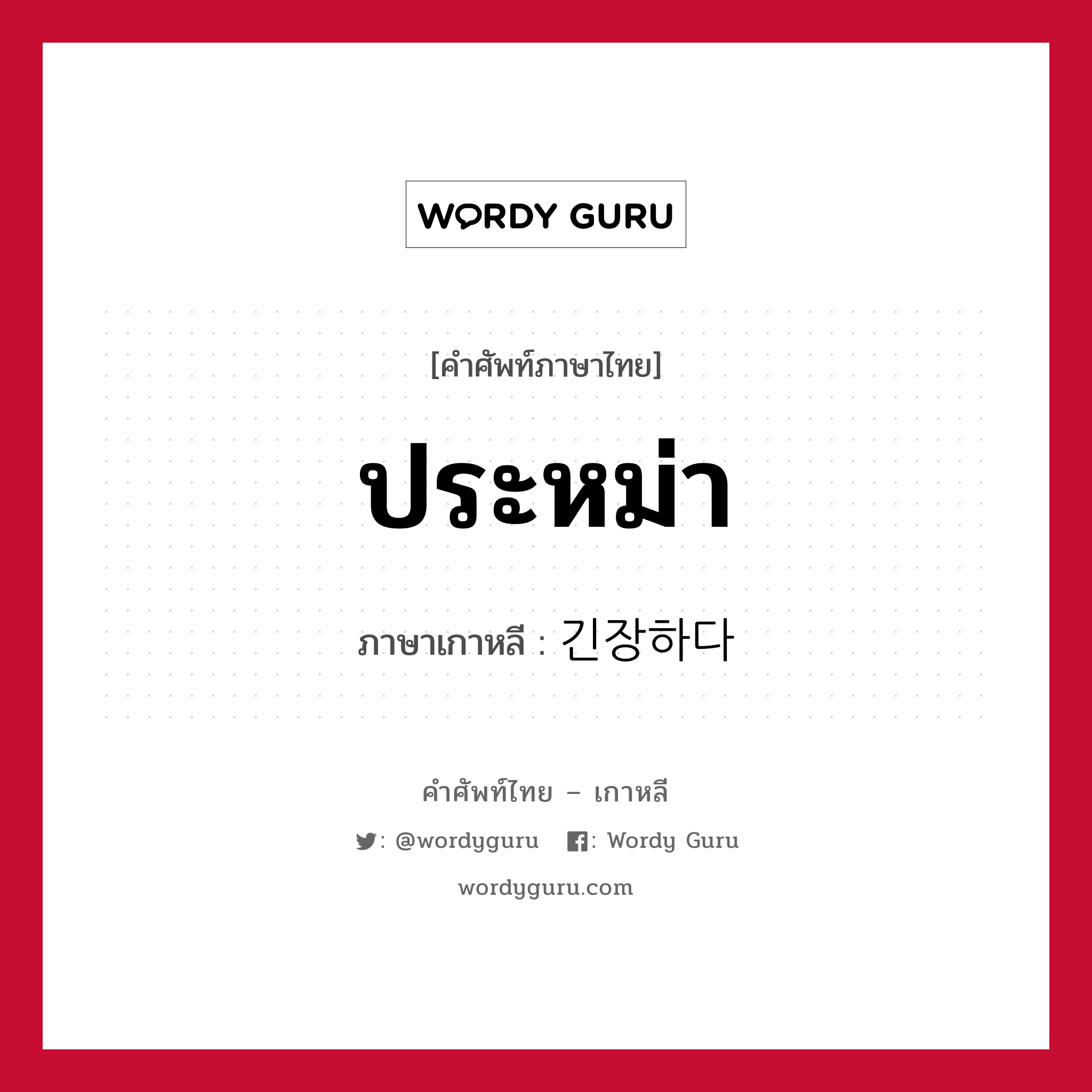 ประหม่า ภาษาเกาหลีคืออะไร, คำศัพท์ภาษาไทย - เกาหลี ประหม่า ภาษาเกาหลี 긴장하다