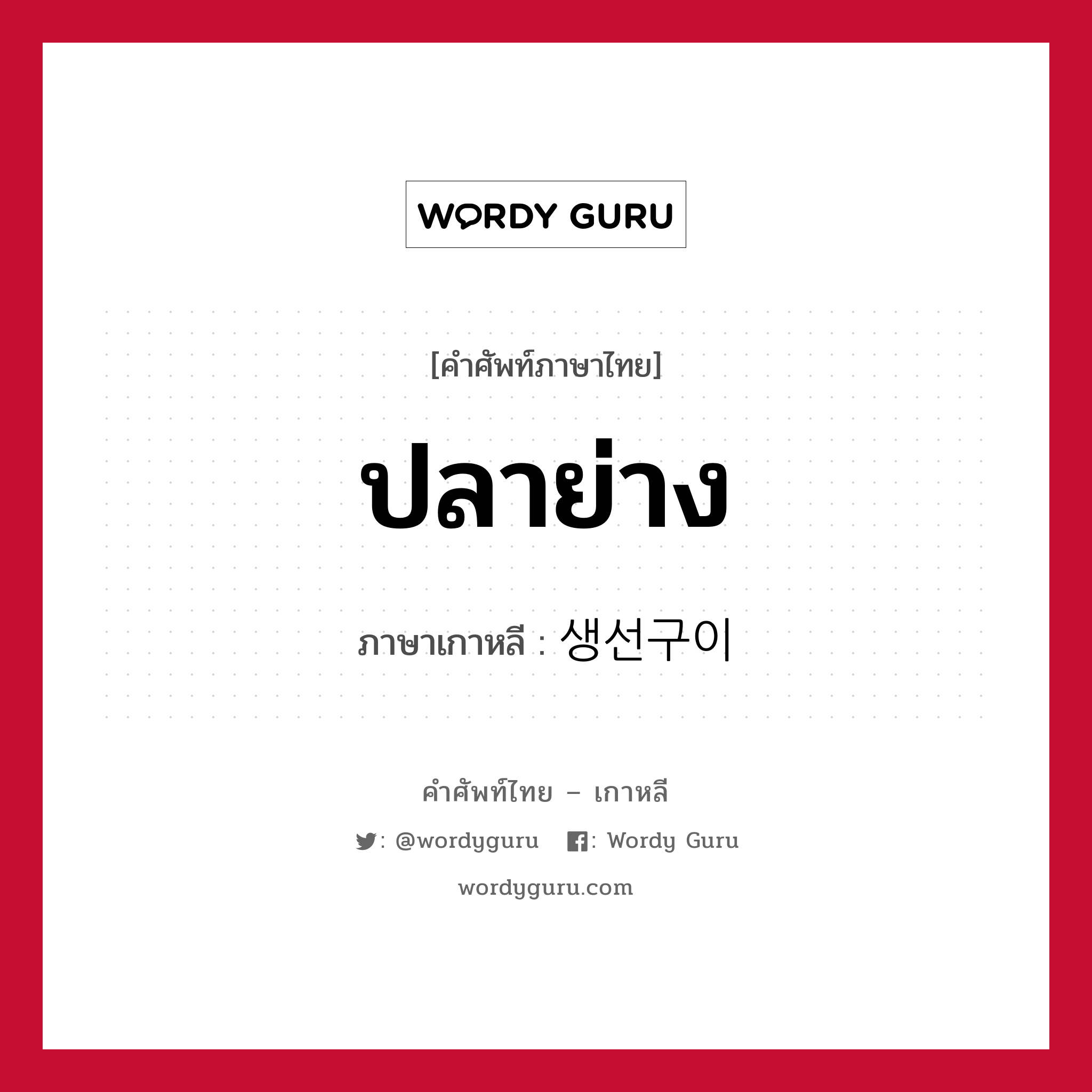 ปลาย่าง ภาษาเกาหลีคืออะไร, คำศัพท์ภาษาไทย - เกาหลี ปลาย่าง ภาษาเกาหลี 생선구이