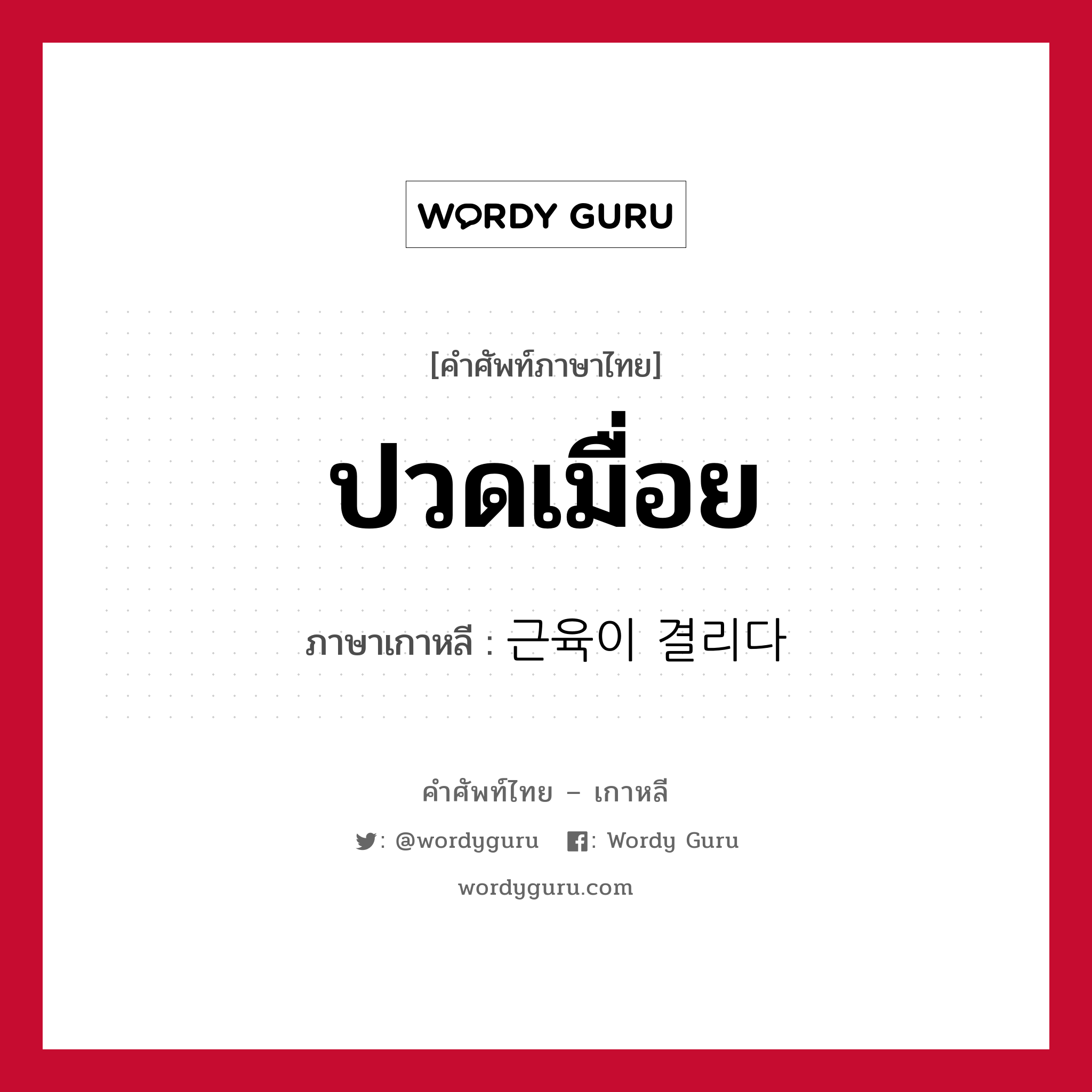 ปวดเมื่อย ภาษาเกาหลีคืออะไร, คำศัพท์ภาษาไทย - เกาหลี ปวดเมื่อย ภาษาเกาหลี 근육이 결리다