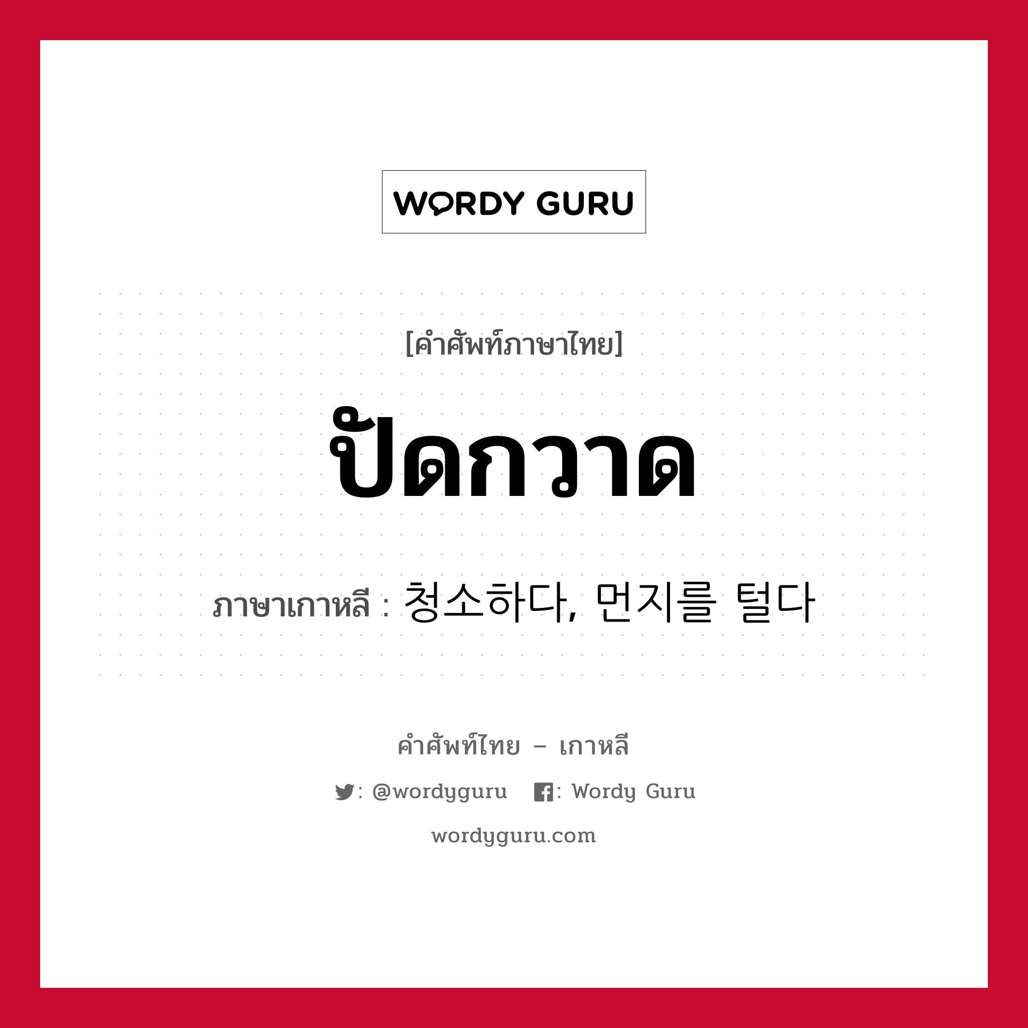 ปัดกวาด ภาษาเกาหลีคืออะไร, คำศัพท์ภาษาไทย - เกาหลี ปัดกวาด ภาษาเกาหลี 청소하다, 먼지를 털다