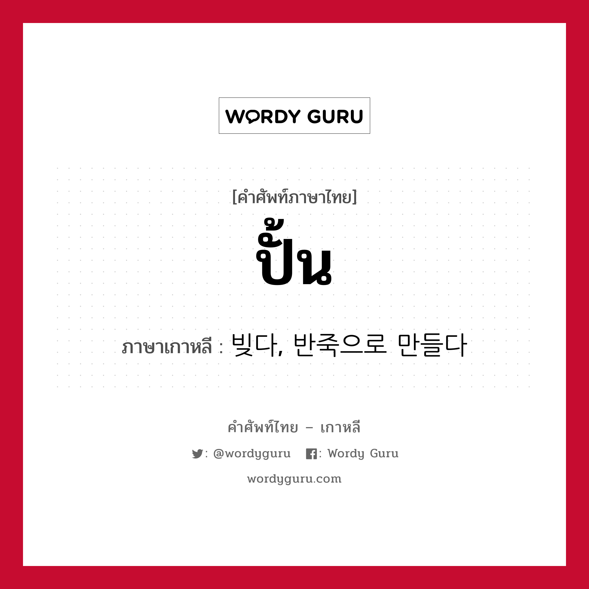 ปั้น ภาษาเกาหลีคืออะไร, คำศัพท์ภาษาไทย - เกาหลี ปั้น ภาษาเกาหลี 빚다, 반죽으로 만들다