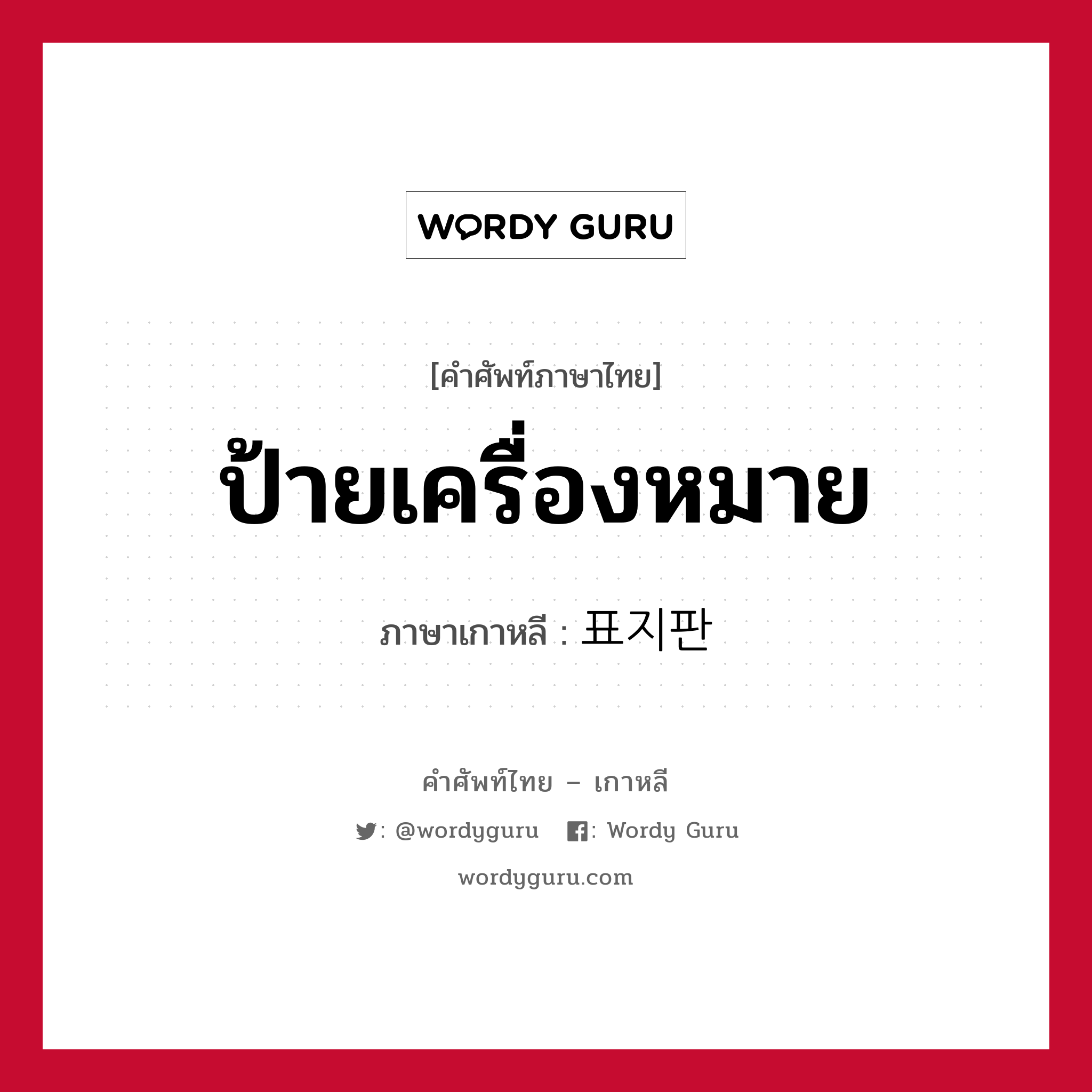 ป้ายเครื่องหมาย ภาษาเกาหลีคืออะไร, คำศัพท์ภาษาไทย - เกาหลี ป้ายเครื่องหมาย ภาษาเกาหลี 표지판