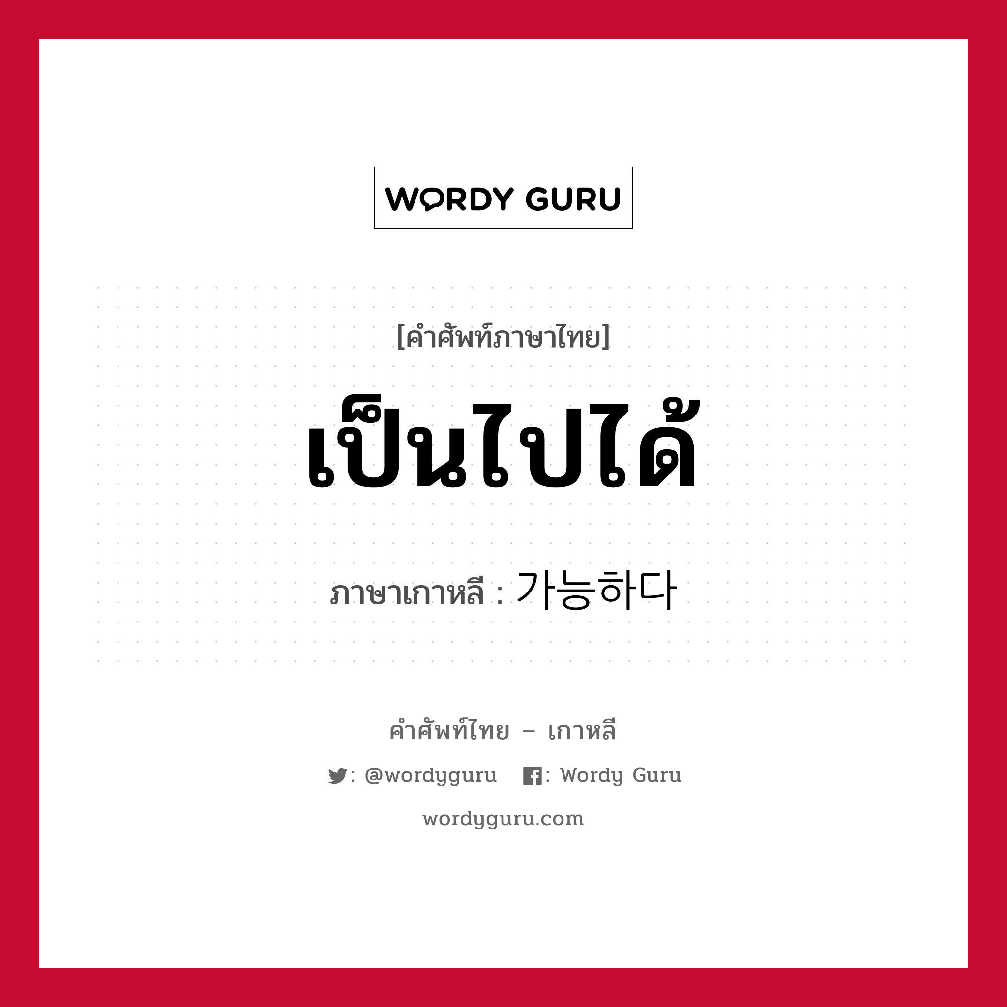 เป็นไปได้ ภาษาเกาหลีคืออะไร, คำศัพท์ภาษาไทย - เกาหลี เป็นไปได้ ภาษาเกาหลี 가능하다