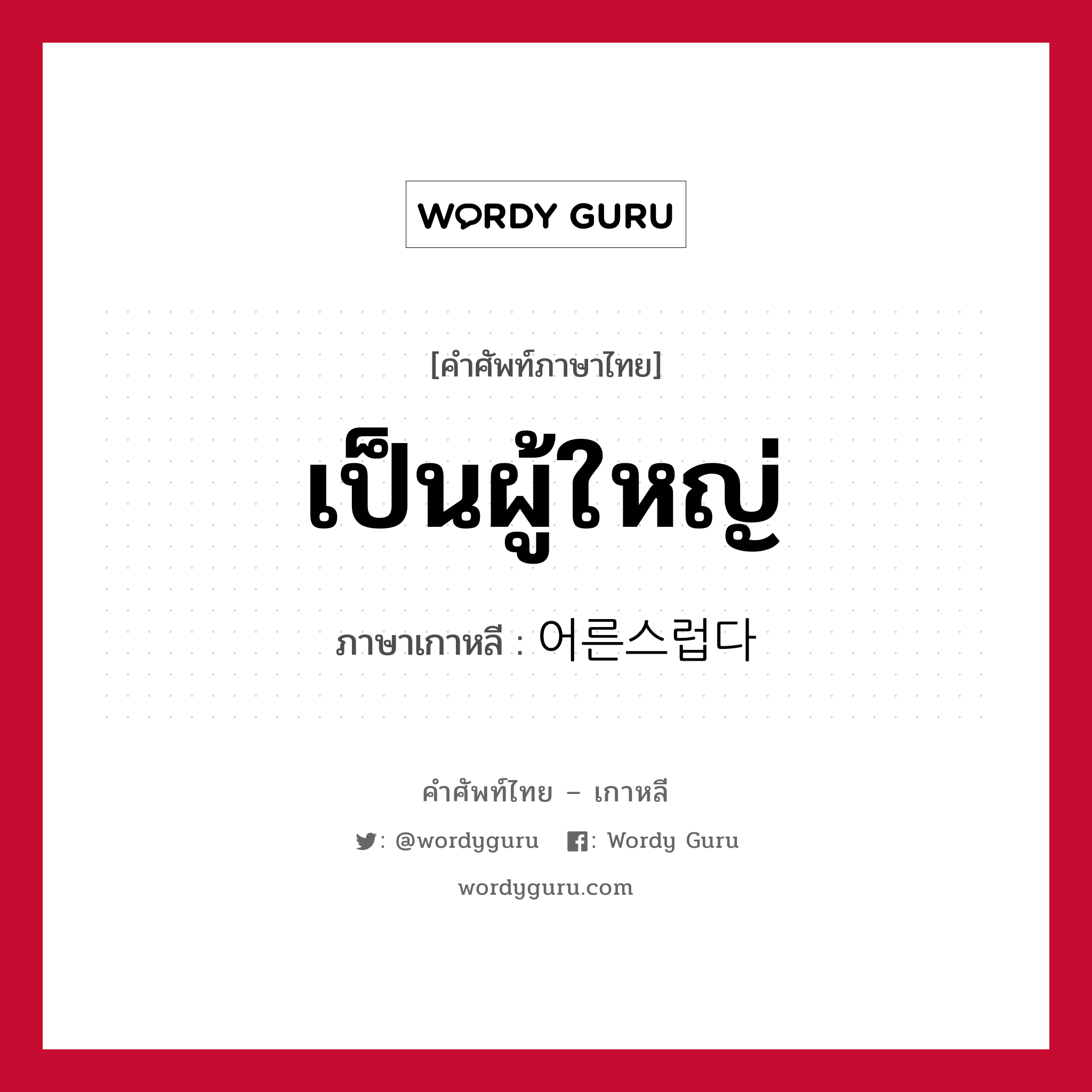 เป็นผู้ใหญ่ ภาษาเกาหลีคืออะไร, คำศัพท์ภาษาไทย - เกาหลี เป็นผู้ใหญ่ ภาษาเกาหลี 어른스럽다