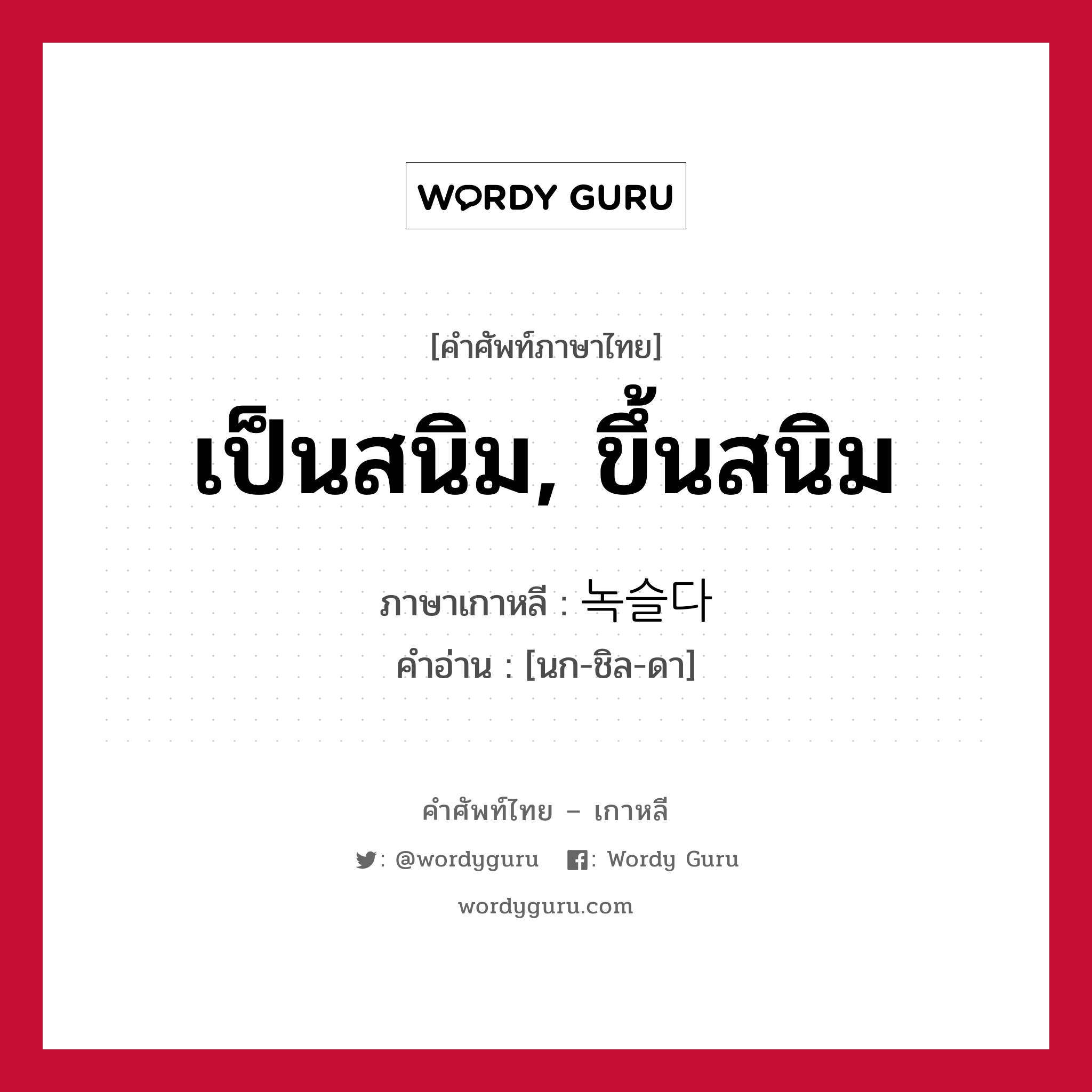 เป็นสนิม, ขึ้นสนิม ภาษาเกาหลีคืออะไร, คำศัพท์ภาษาไทย - เกาหลี เป็นสนิม, ขึ้นสนิม ภาษาเกาหลี 녹슬다 คำอ่าน [นก-ชิล-ดา]