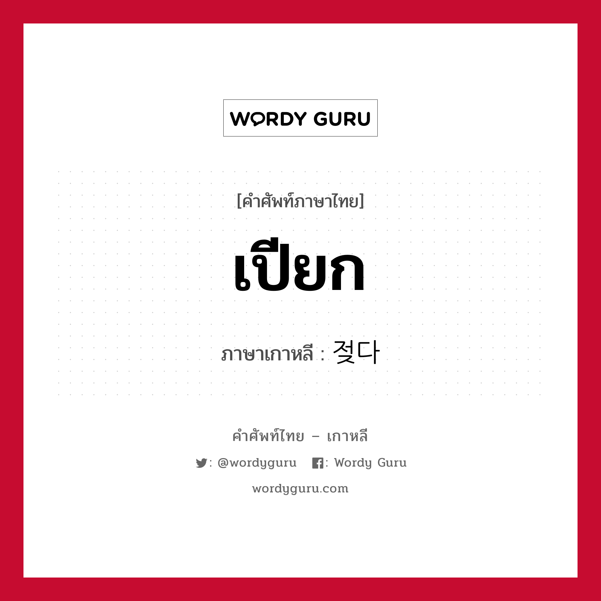 เปียก ภาษาเกาหลีคืออะไร, คำศัพท์ภาษาไทย - เกาหลี เปียก ภาษาเกาหลี 젖다