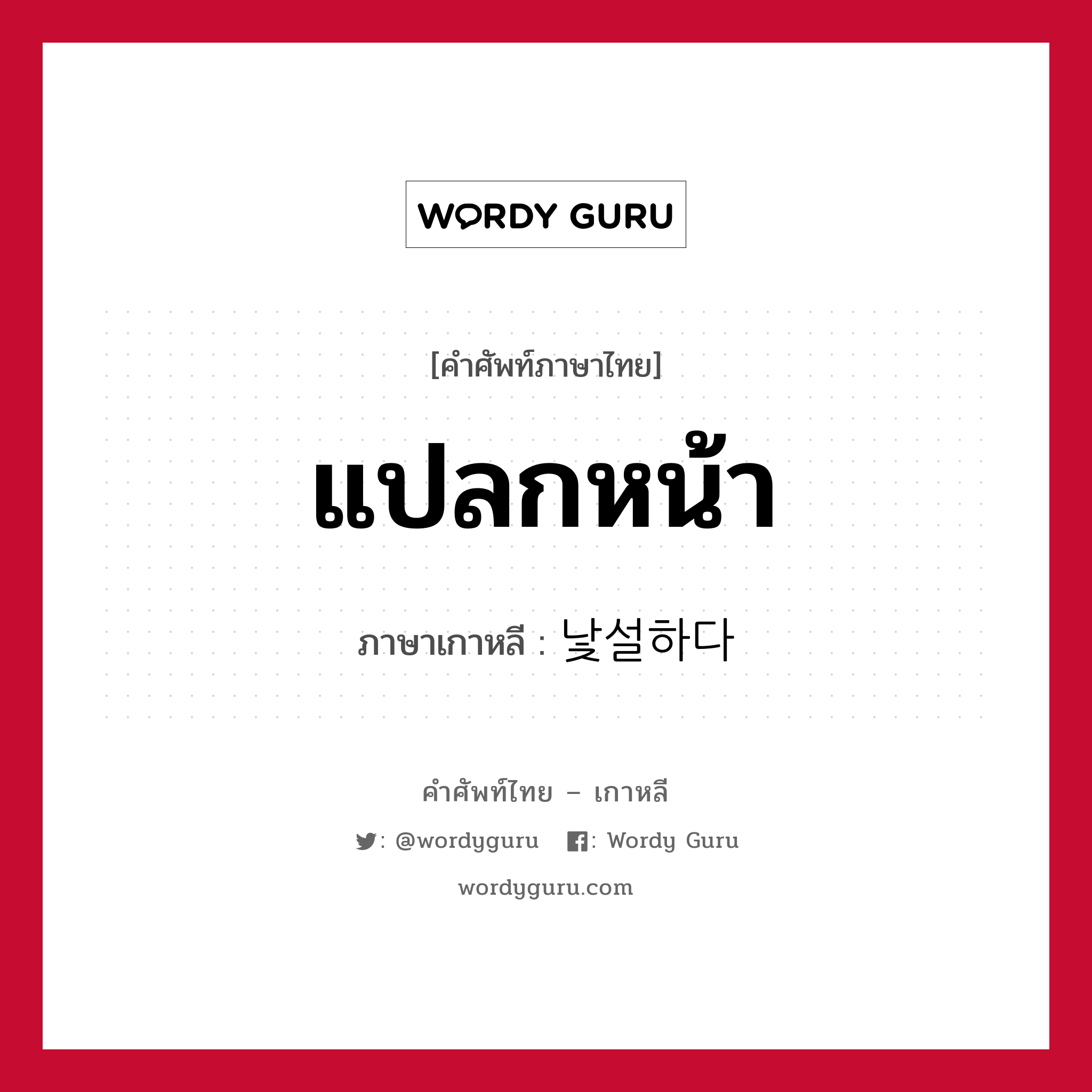 แปลกหน้า ภาษาเกาหลีคืออะไร, คำศัพท์ภาษาไทย - เกาหลี แปลกหน้า ภาษาเกาหลี 낯설하다