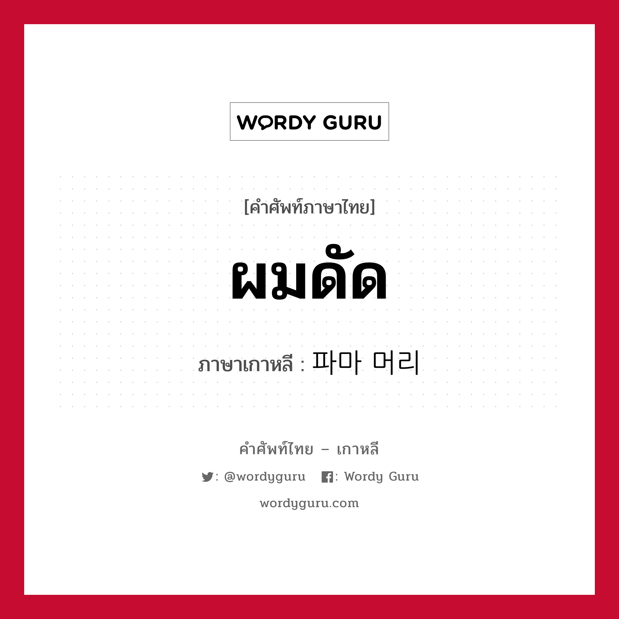 ผมดัด ภาษาเกาหลีคืออะไร, คำศัพท์ภาษาไทย - เกาหลี ผมดัด ภาษาเกาหลี 파마 머리