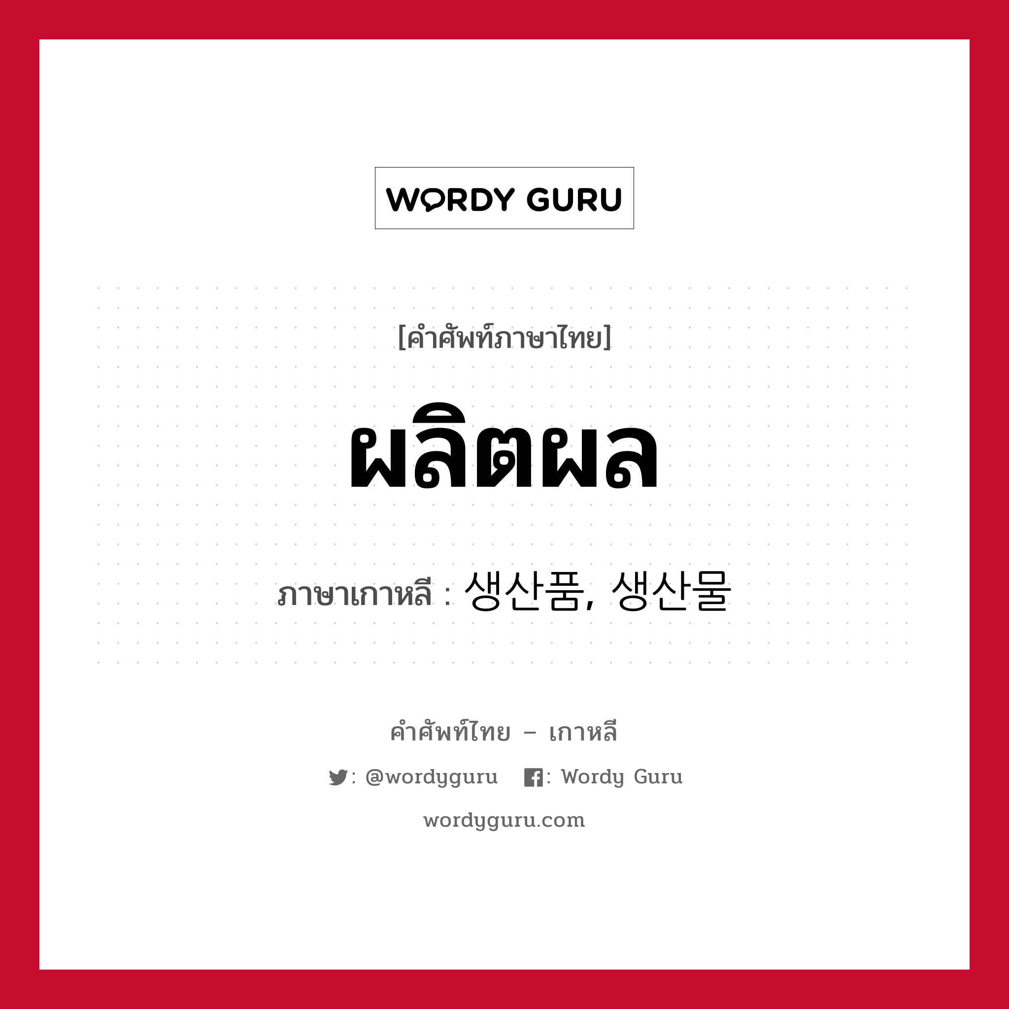 ผลิตผล ภาษาเกาหลีคืออะไร, คำศัพท์ภาษาไทย - เกาหลี ผลิตผล ภาษาเกาหลี 생산품, 생산물