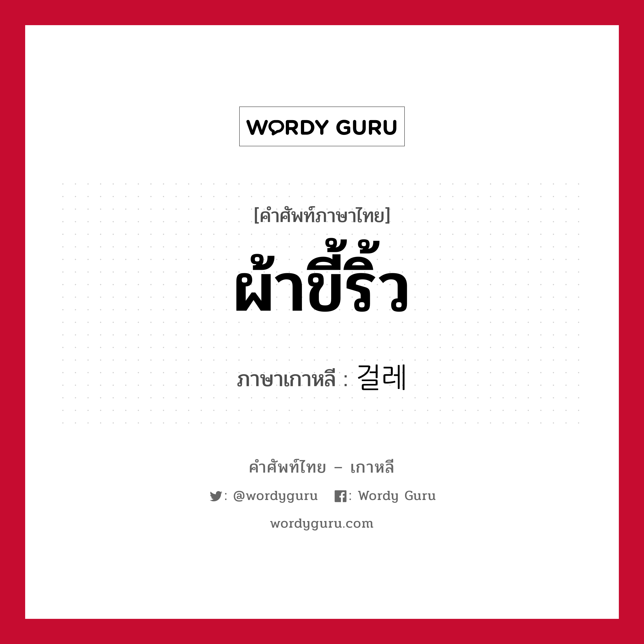 ผ้าขี้ริ้ว ภาษาเกาหลีคืออะไร, คำศัพท์ภาษาไทย - เกาหลี ผ้าขี้ริ้ว ภาษาเกาหลี 걸레