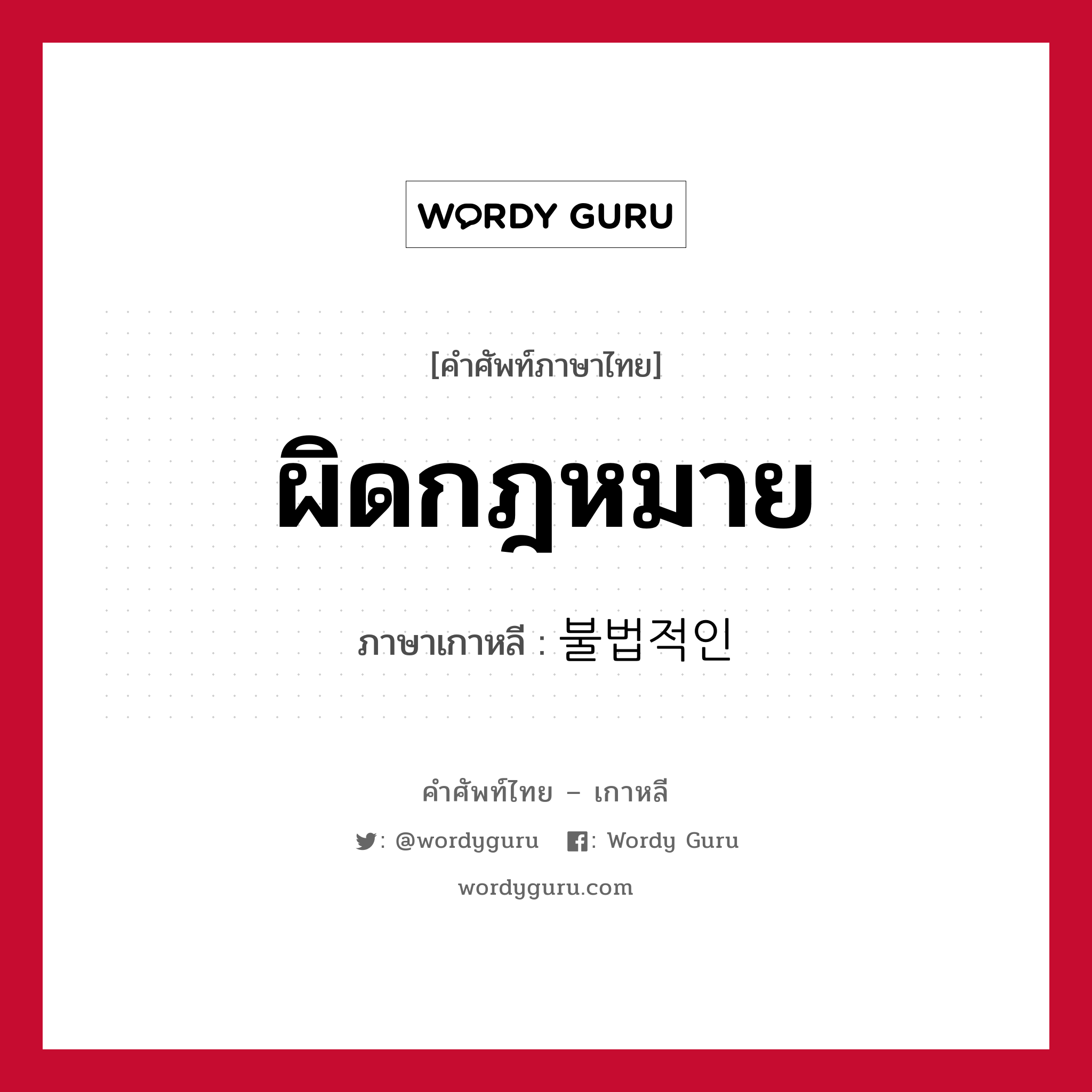 ผิดกฎหมาย ภาษาเกาหลีคืออะไร, คำศัพท์ภาษาไทย - เกาหลี ผิดกฎหมาย ภาษาเกาหลี 불법적인