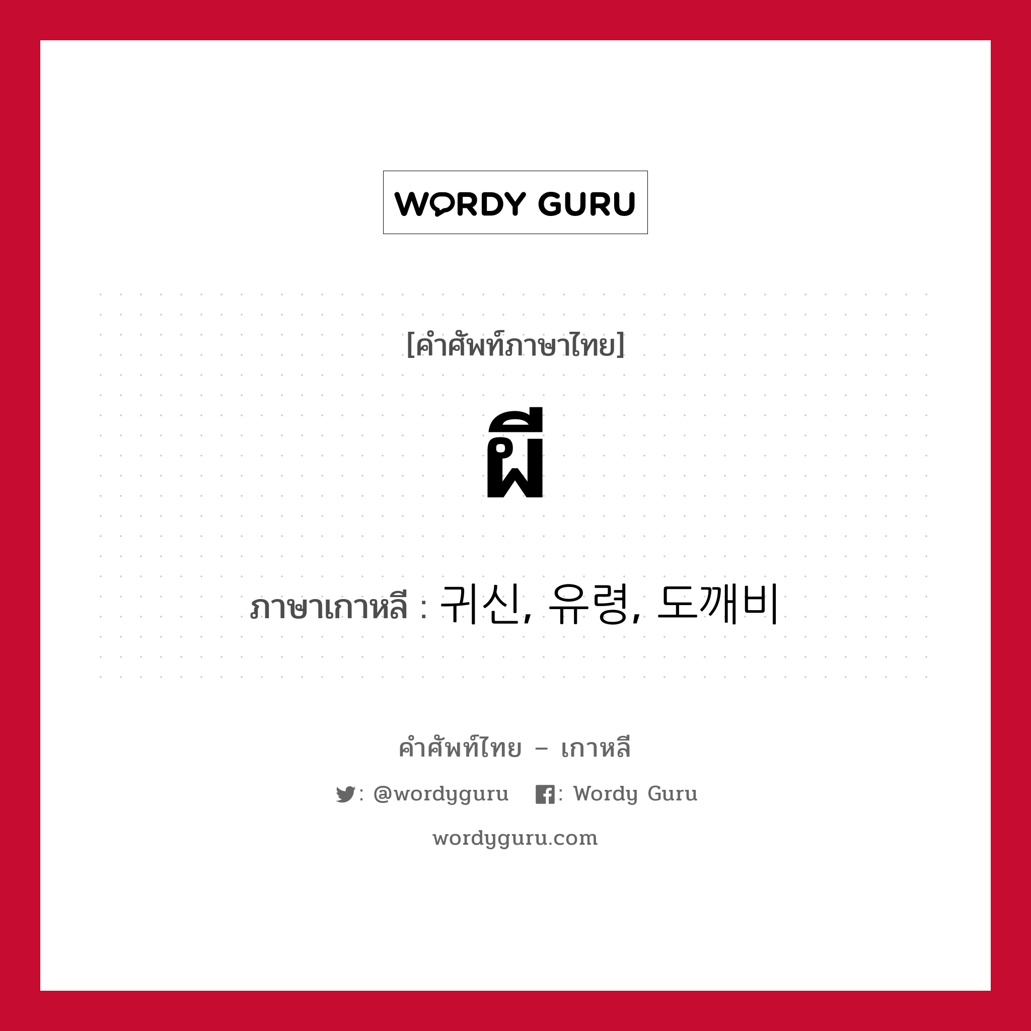 ผี ภาษาเกาหลีคืออะไร, คำศัพท์ภาษาไทย - เกาหลี ผี ภาษาเกาหลี 귀신, 유령, 도깨비