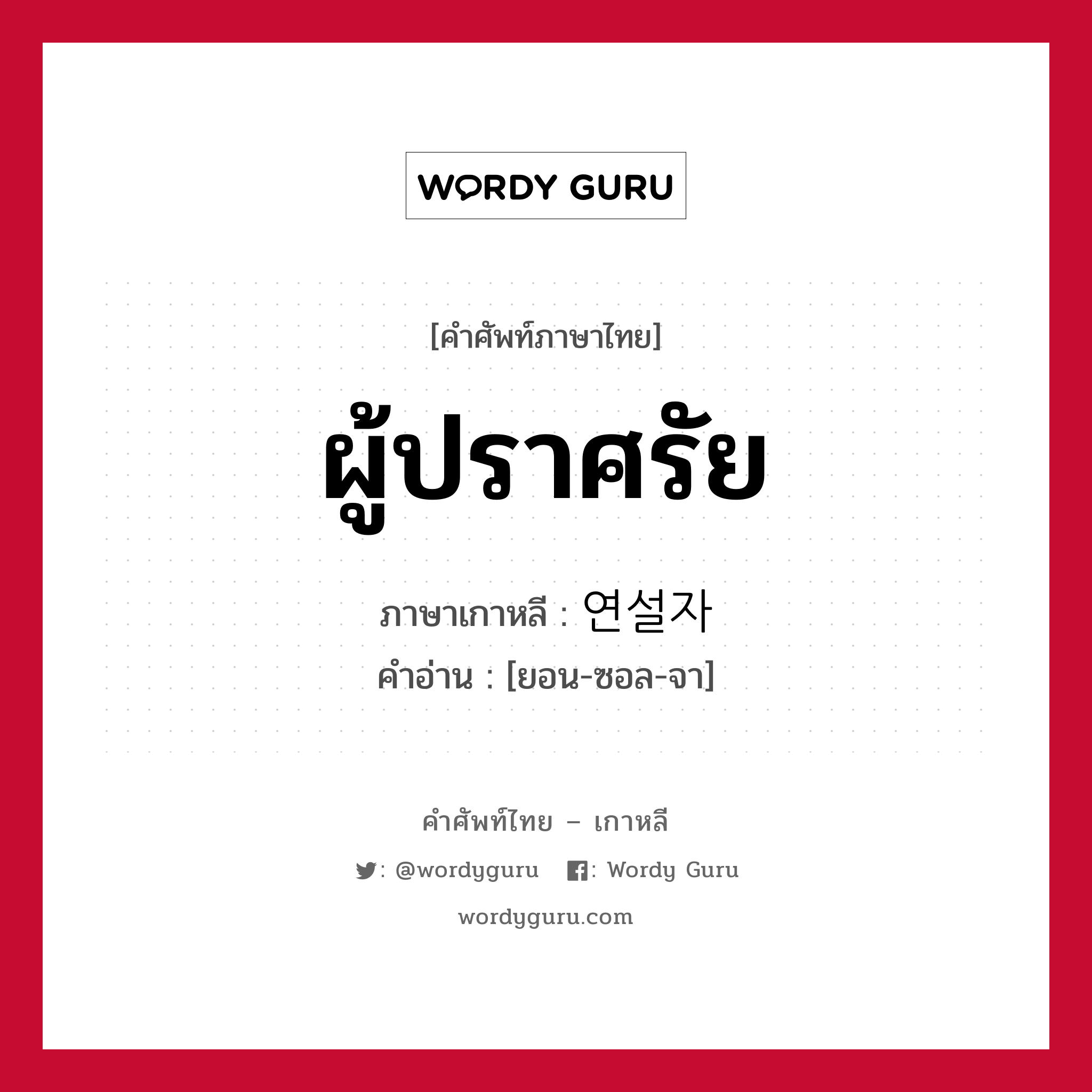 ผู้ปราศรัย ภาษาเกาหลีคืออะไร, คำศัพท์ภาษาไทย - เกาหลี ผู้ปราศรัย ภาษาเกาหลี 연설자 คำอ่าน [ยอน-ซอล-จา]