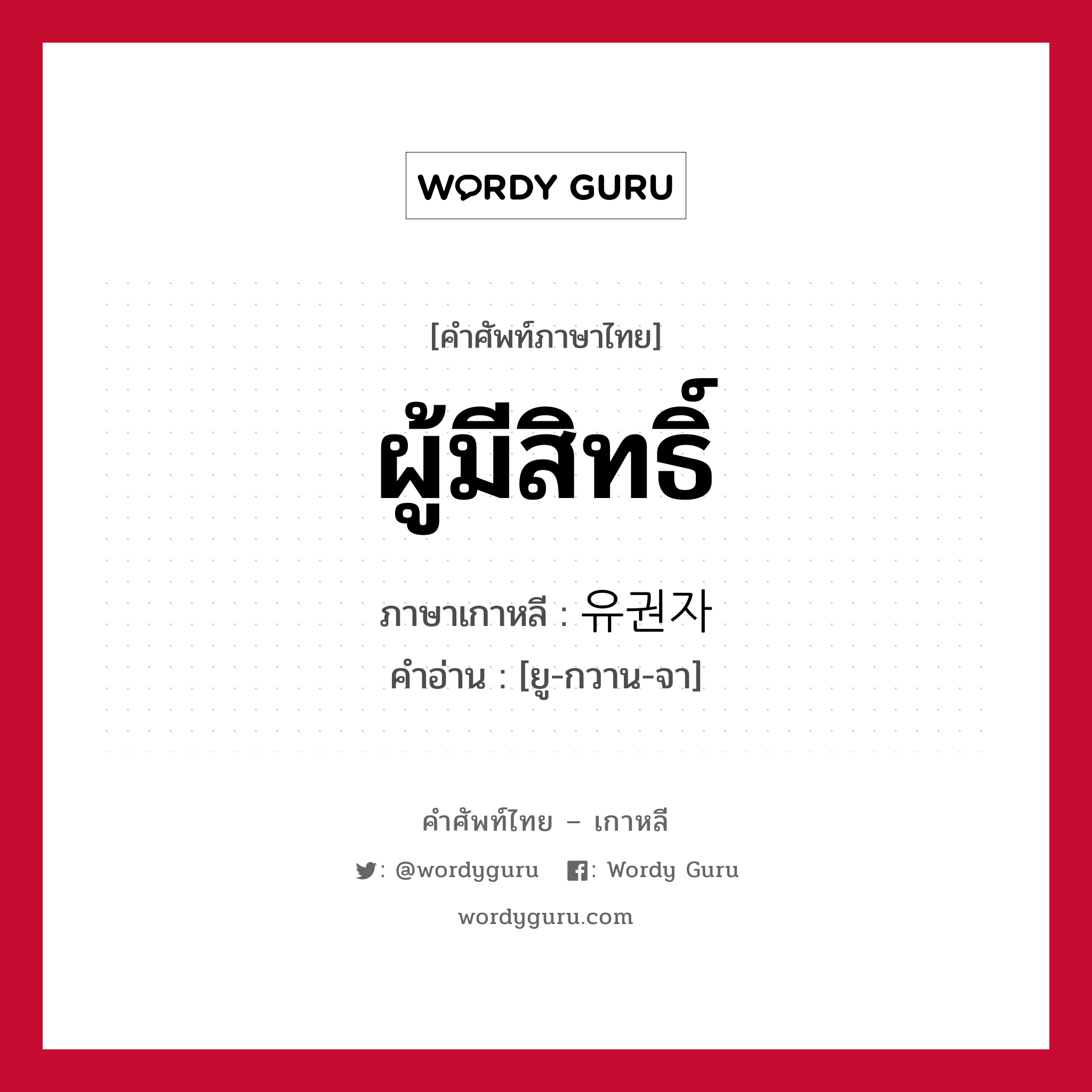 ผู้มีสิทธิ์ ภาษาเกาหลีคืออะไร, คำศัพท์ภาษาไทย - เกาหลี ผู้มีสิทธิ์ ภาษาเกาหลี 유권자 คำอ่าน [ยู-กวาน-จา]