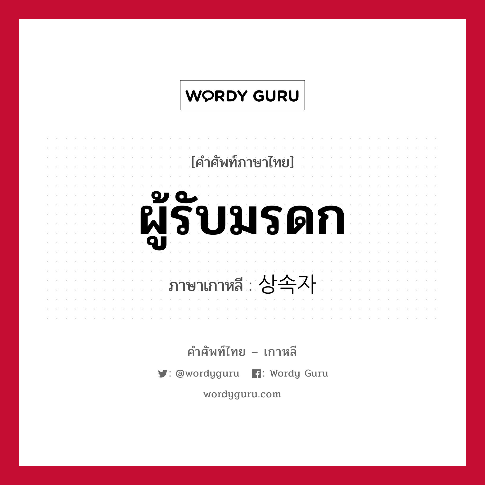 ผู้รับมรดก ภาษาเกาหลีคืออะไร, คำศัพท์ภาษาไทย - เกาหลี ผู้รับมรดก ภาษาเกาหลี 상속자