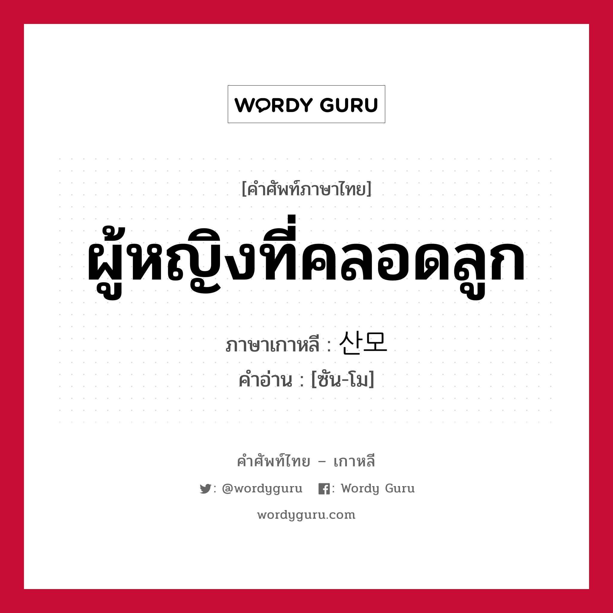 ผู้หญิงที่คลอดลูก ภาษาเกาหลีคืออะไร, คำศัพท์ภาษาไทย - เกาหลี ผู้หญิงที่คลอดลูก ภาษาเกาหลี 산모 คำอ่าน [ซัน-โม]