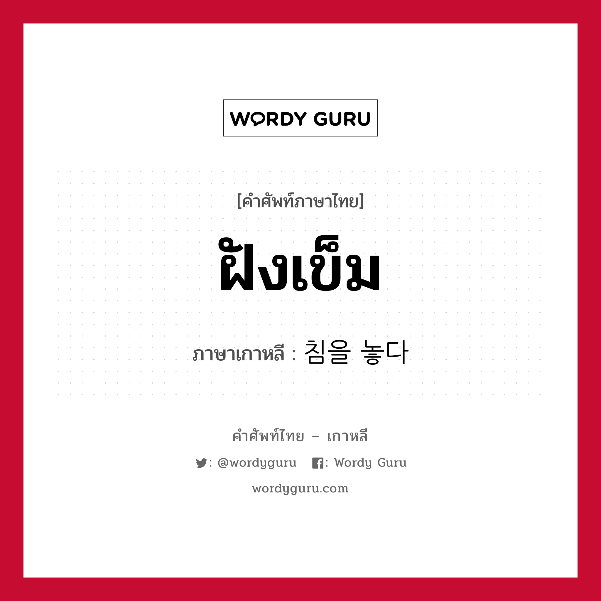 ฝังเข็ม ภาษาเกาหลีคืออะไร, คำศัพท์ภาษาไทย - เกาหลี ฝังเข็ม ภาษาเกาหลี 침을 놓다