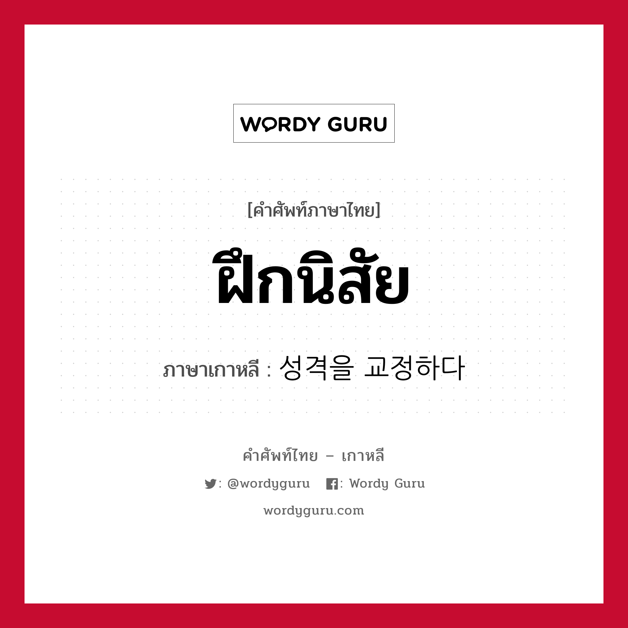 ฝึกนิสัย ภาษาเกาหลีคืออะไร, คำศัพท์ภาษาไทย - เกาหลี ฝึกนิสัย ภาษาเกาหลี 성격을 교정하다