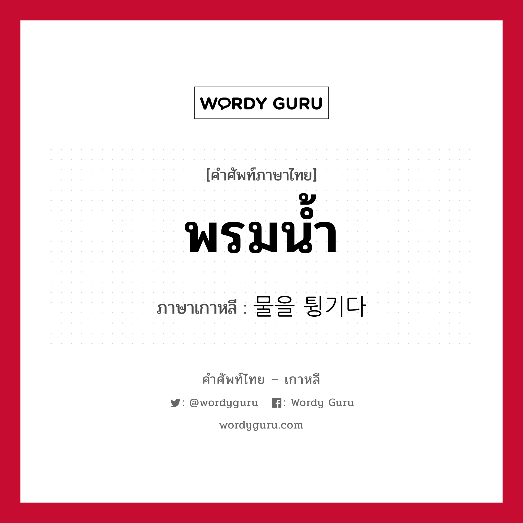 พรมน้ำ ภาษาเกาหลีคืออะไร, คำศัพท์ภาษาไทย - เกาหลี พรมน้ำ ภาษาเกาหลี 물을 튕기다