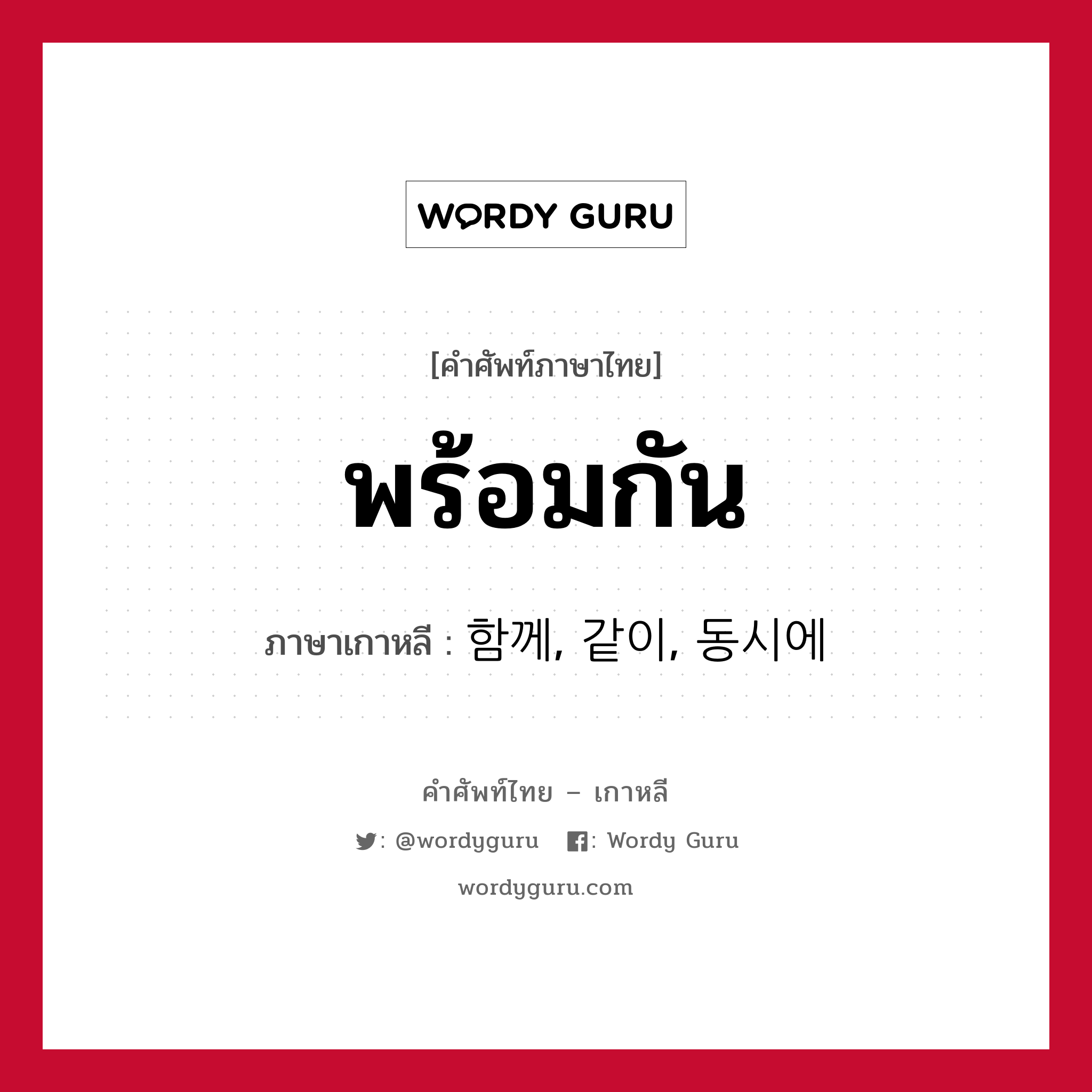 พร้อมกัน ภาษาเกาหลีคืออะไร, คำศัพท์ภาษาไทย - เกาหลี พร้อมกัน ภาษาเกาหลี 함께, 같이, 동시에