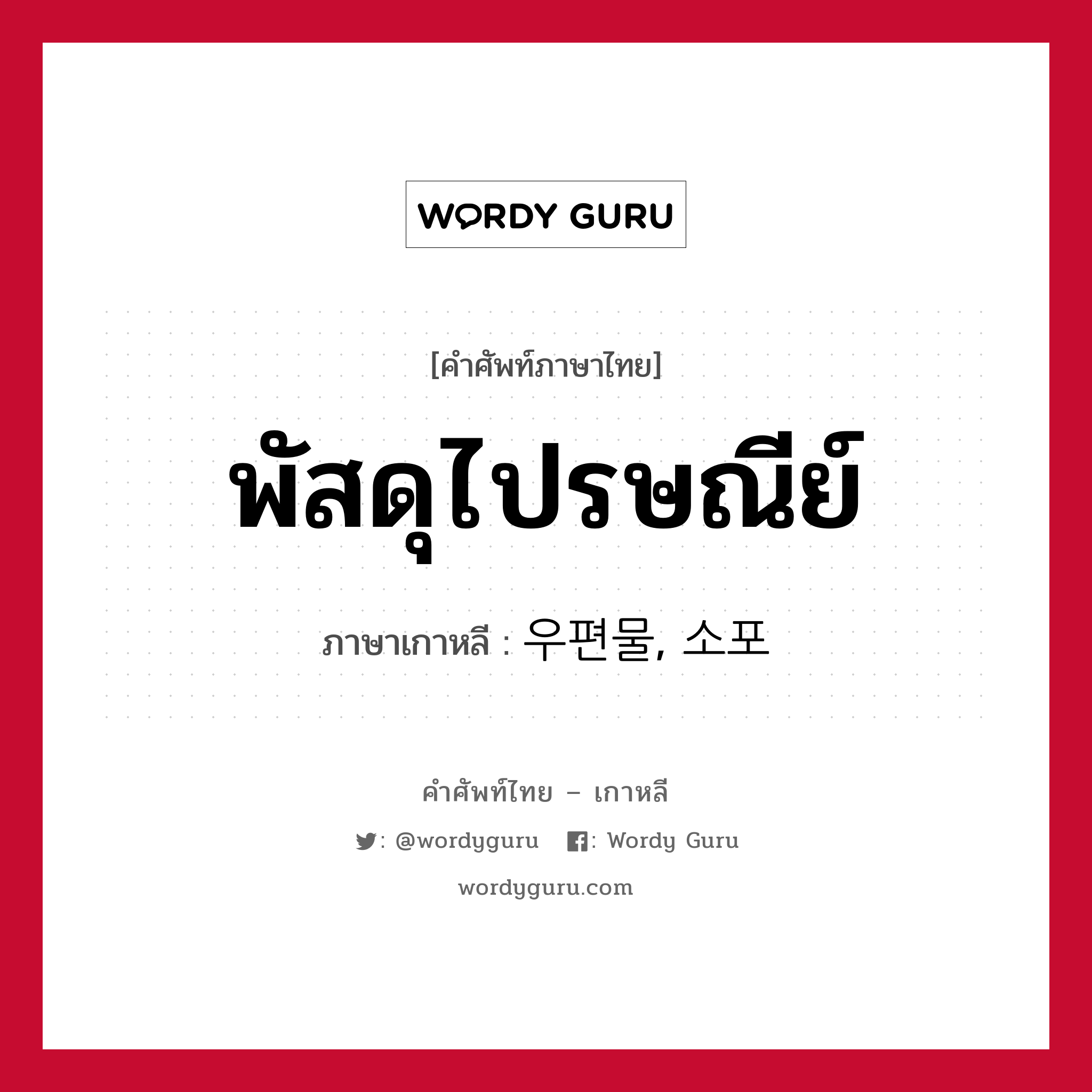 พัสดุไปรษณีย์ ภาษาเกาหลีคืออะไร, คำศัพท์ภาษาไทย - เกาหลี พัสดุไปรษณีย์ ภาษาเกาหลี 우편물, 소포