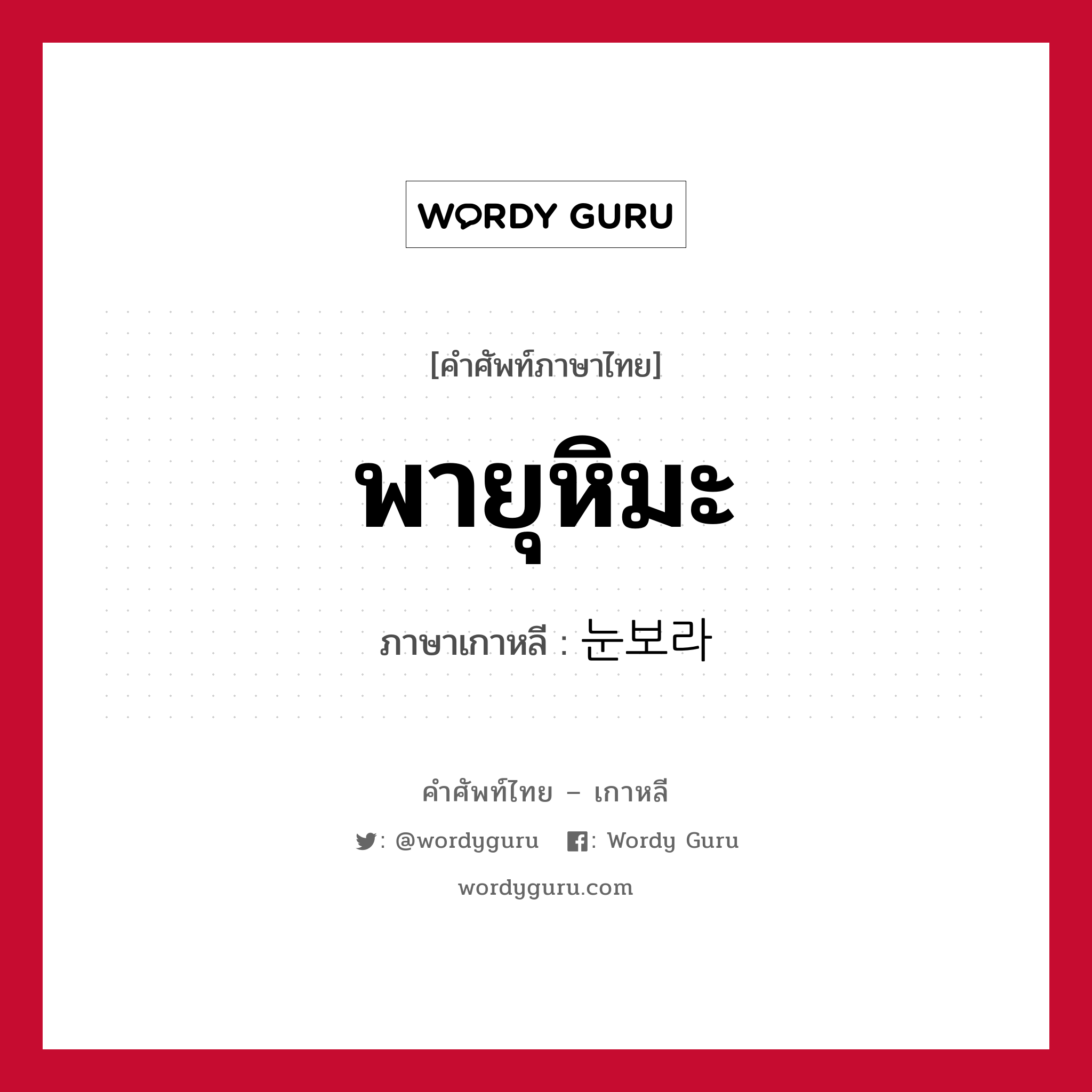 พายุหิมะ ภาษาเกาหลีคืออะไร, คำศัพท์ภาษาไทย - เกาหลี พายุหิมะ ภาษาเกาหลี 눈보라