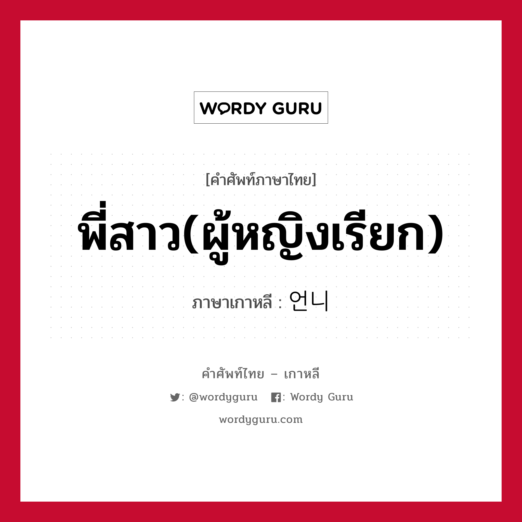 พี่สาว(ผู้หญิงเรียก) ภาษาเกาหลีคืออะไร, คำศัพท์ภาษาไทย - เกาหลี พี่สาว(ผู้หญิงเรียก) ภาษาเกาหลี 언니