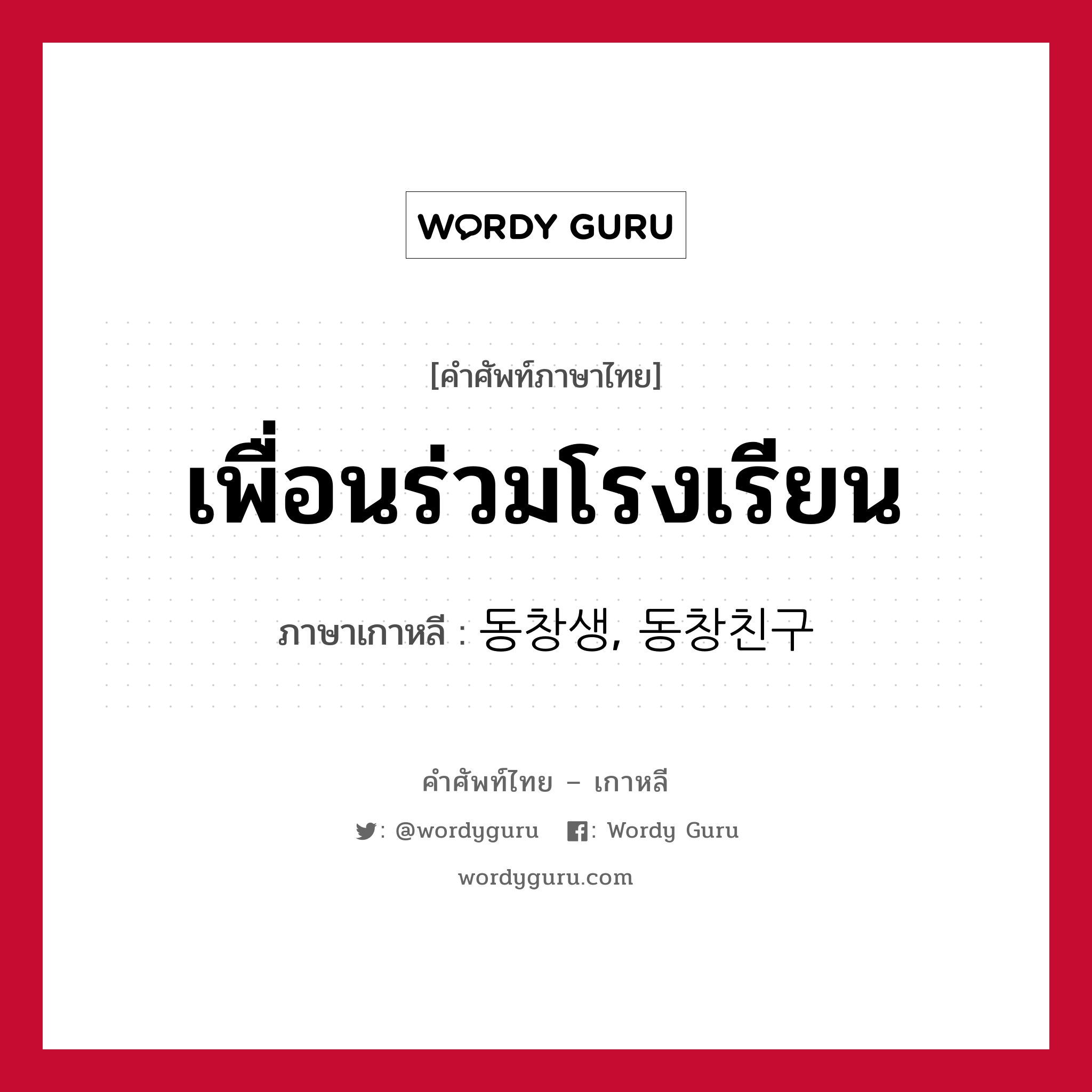 เพื่อนร่วมโรงเรียน ภาษาเกาหลีคืออะไร, คำศัพท์ภาษาไทย - เกาหลี เพื่อนร่วมโรงเรียน ภาษาเกาหลี 동창생, 동창친구