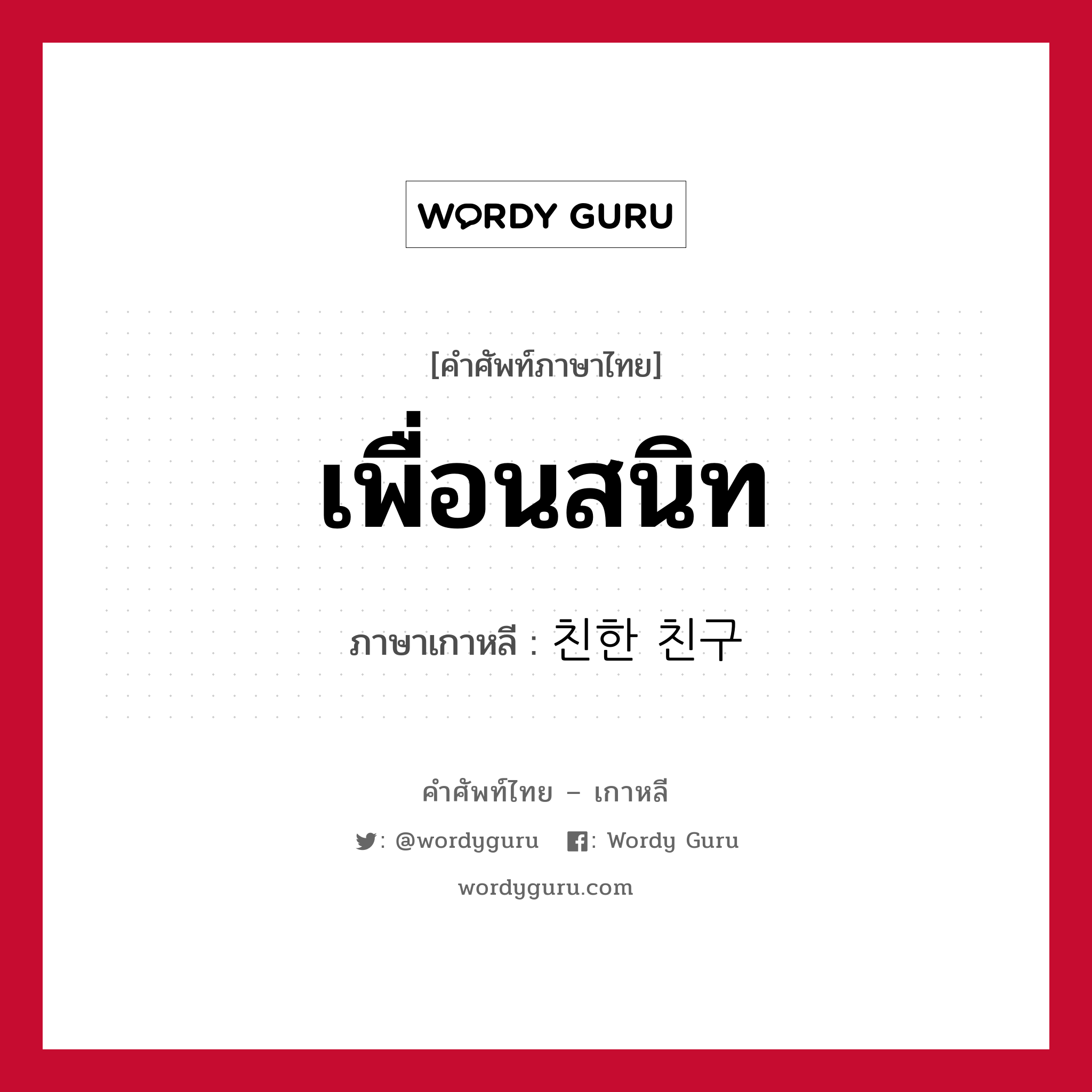 เพื่อนสนิท ภาษาเกาหลีคืออะไร, คำศัพท์ภาษาไทย - เกาหลี เพื่อนสนิท ภาษาเกาหลี 친한 친구