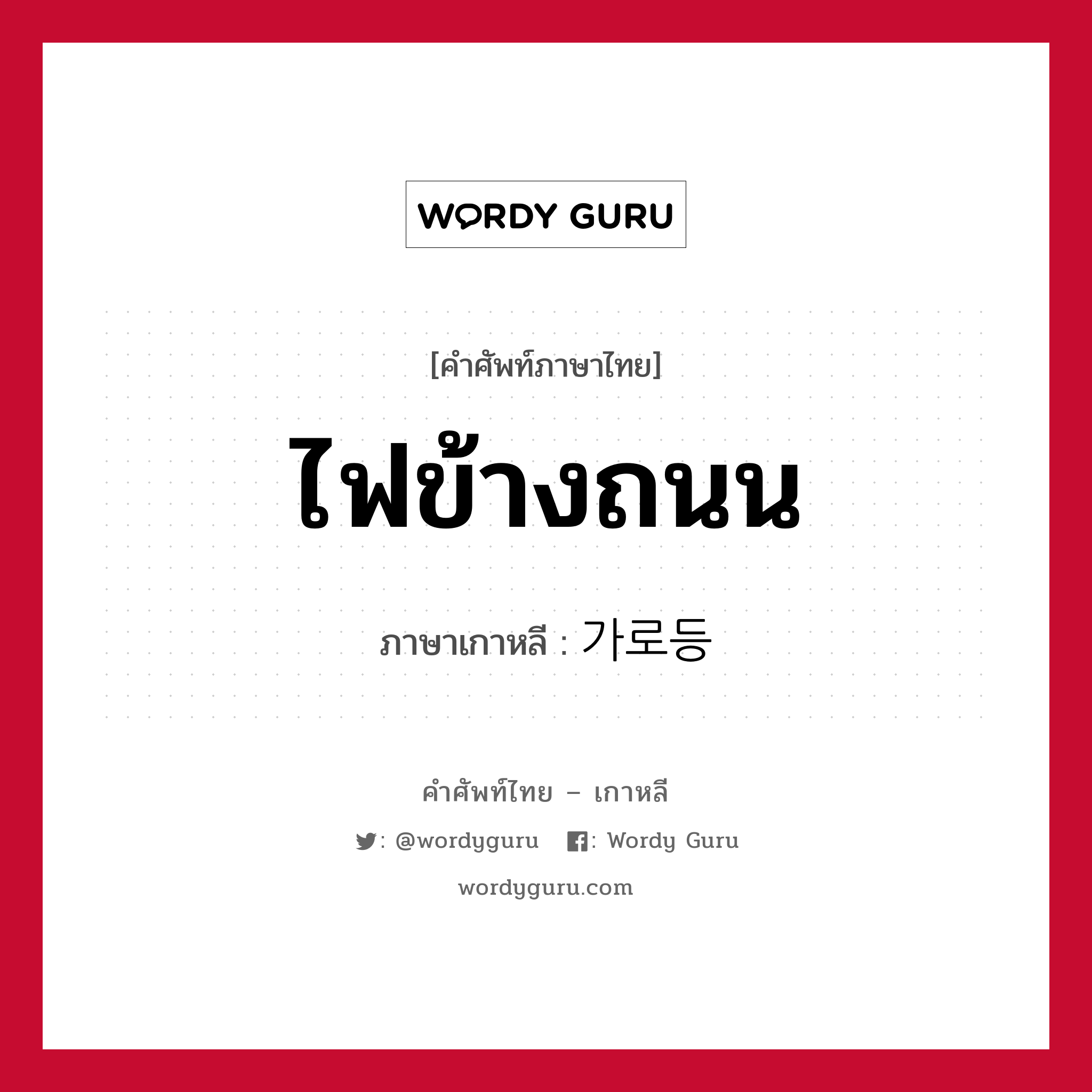 ไฟข้างถนน ภาษาเกาหลีคืออะไร, คำศัพท์ภาษาไทย - เกาหลี ไฟข้างถนน ภาษาเกาหลี 가로등