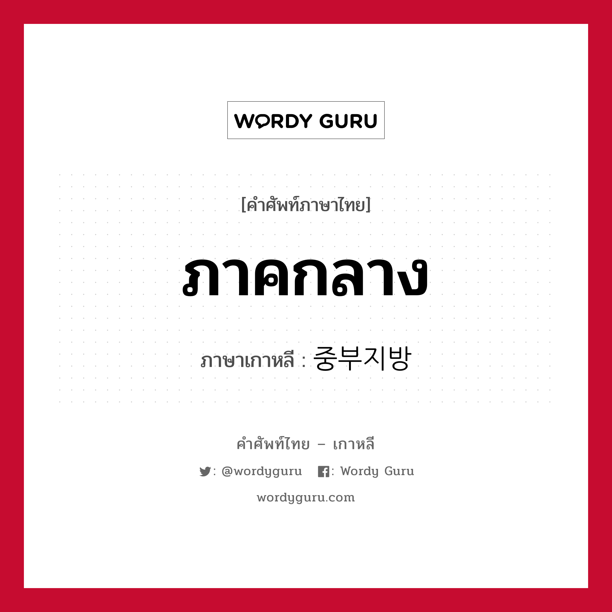 ภาคกลาง ภาษาเกาหลีคืออะไร, คำศัพท์ภาษาไทย - เกาหลี ภาคกลาง ภาษาเกาหลี 중부지방