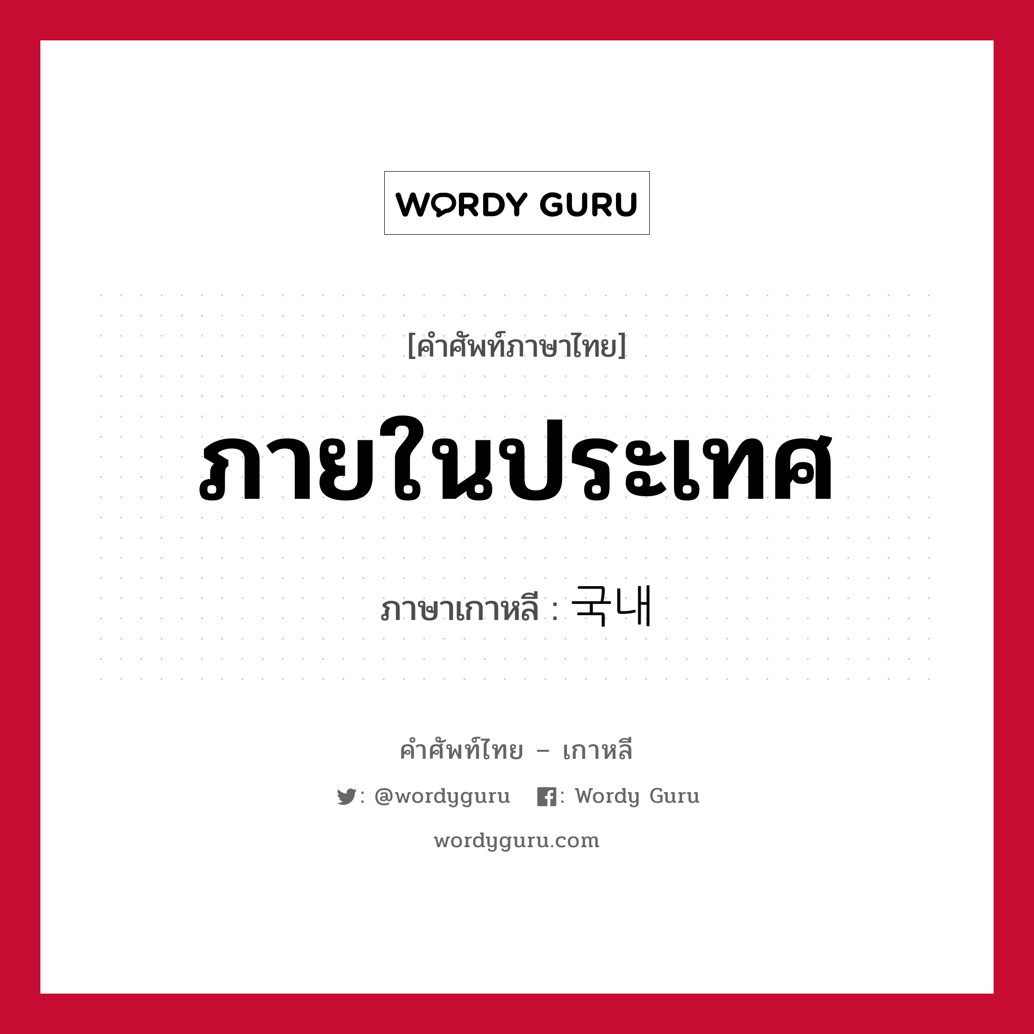 ภายในประเทศ ภาษาเกาหลีคืออะไร, คำศัพท์ภาษาไทย - เกาหลี ภายในประเทศ ภาษาเกาหลี 국내