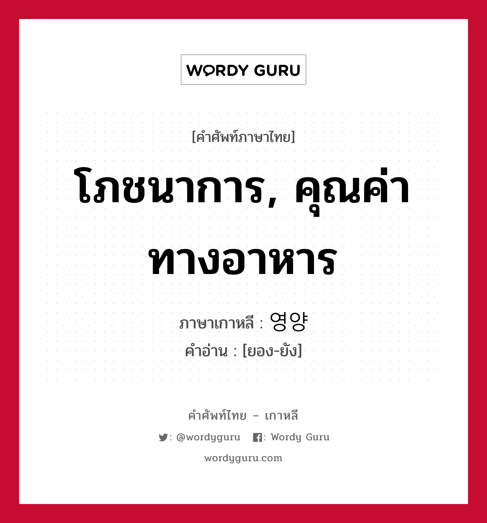 โภชนาการ, คุณค่าทางอาหาร ภาษาเกาหลีคืออะไร, คำศัพท์ภาษาไทย - เกาหลี โภชนาการ, คุณค่าทางอาหาร ภาษาเกาหลี 영양 คำอ่าน [ยอง-ยัง]