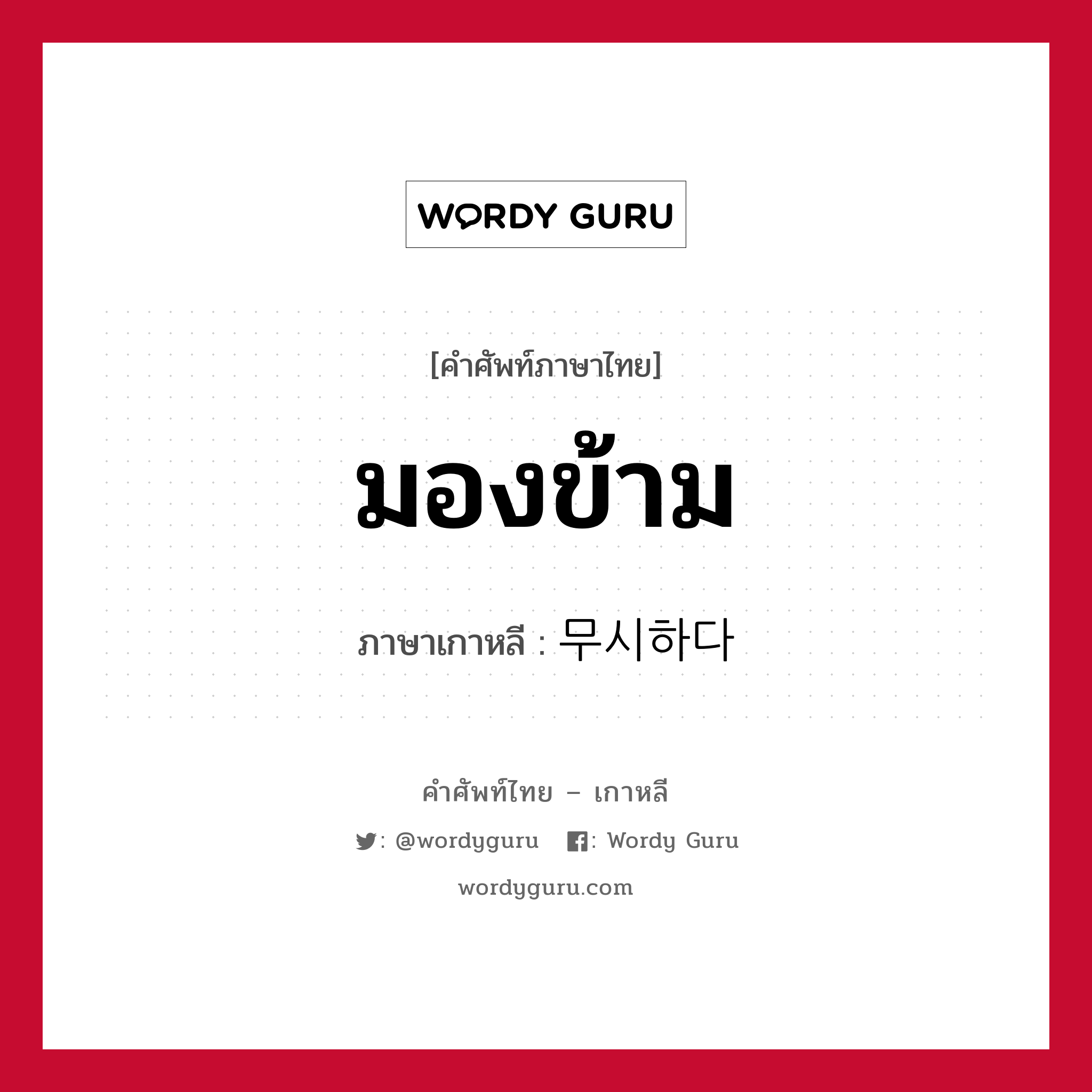 มองข้าม ภาษาเกาหลีคืออะไร, คำศัพท์ภาษาไทย - เกาหลี มองข้าม ภาษาเกาหลี 무시하다