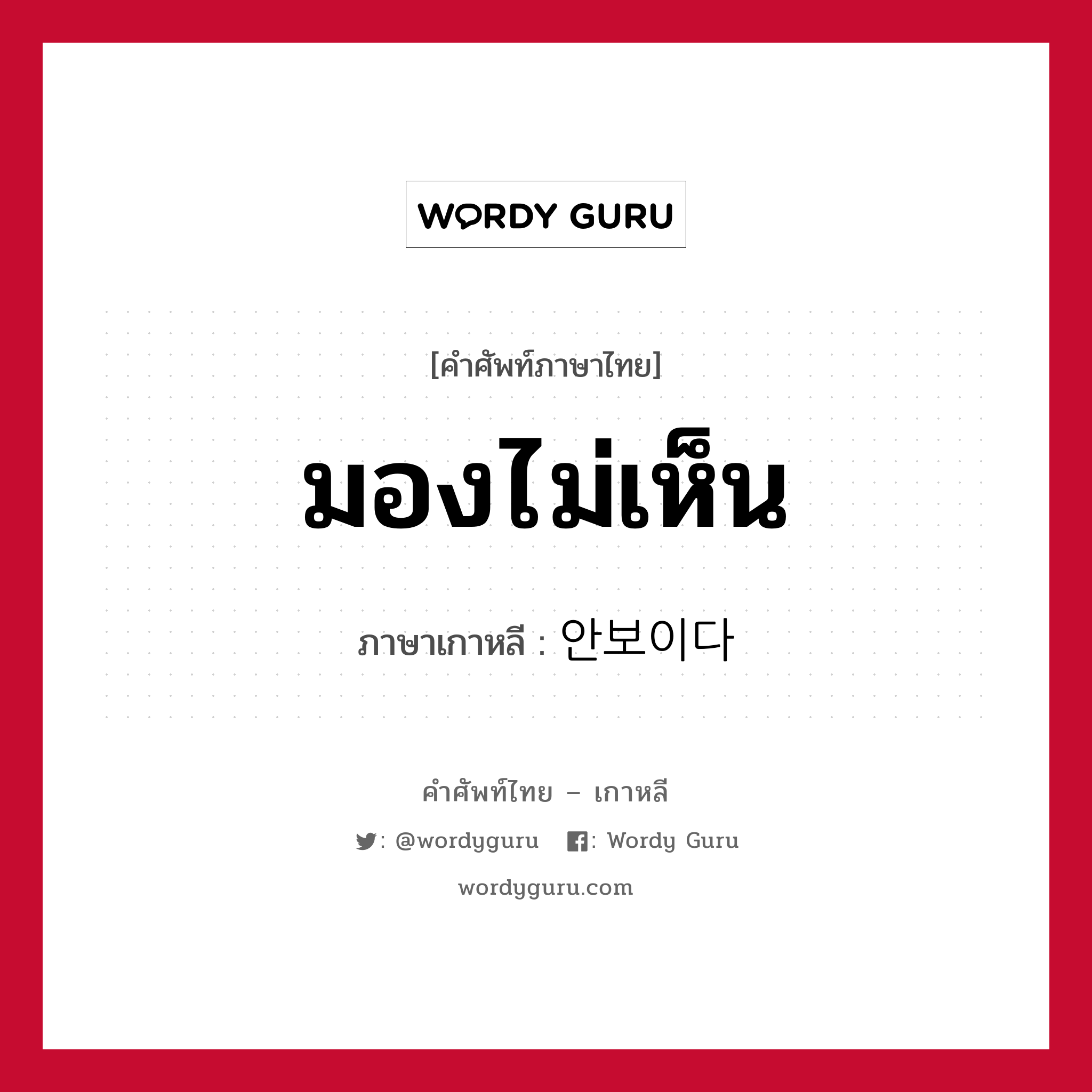 มองไม่เห็น ภาษาเกาหลีคืออะไร, คำศัพท์ภาษาไทย - เกาหลี มองไม่เห็น ภาษาเกาหลี 안보이다