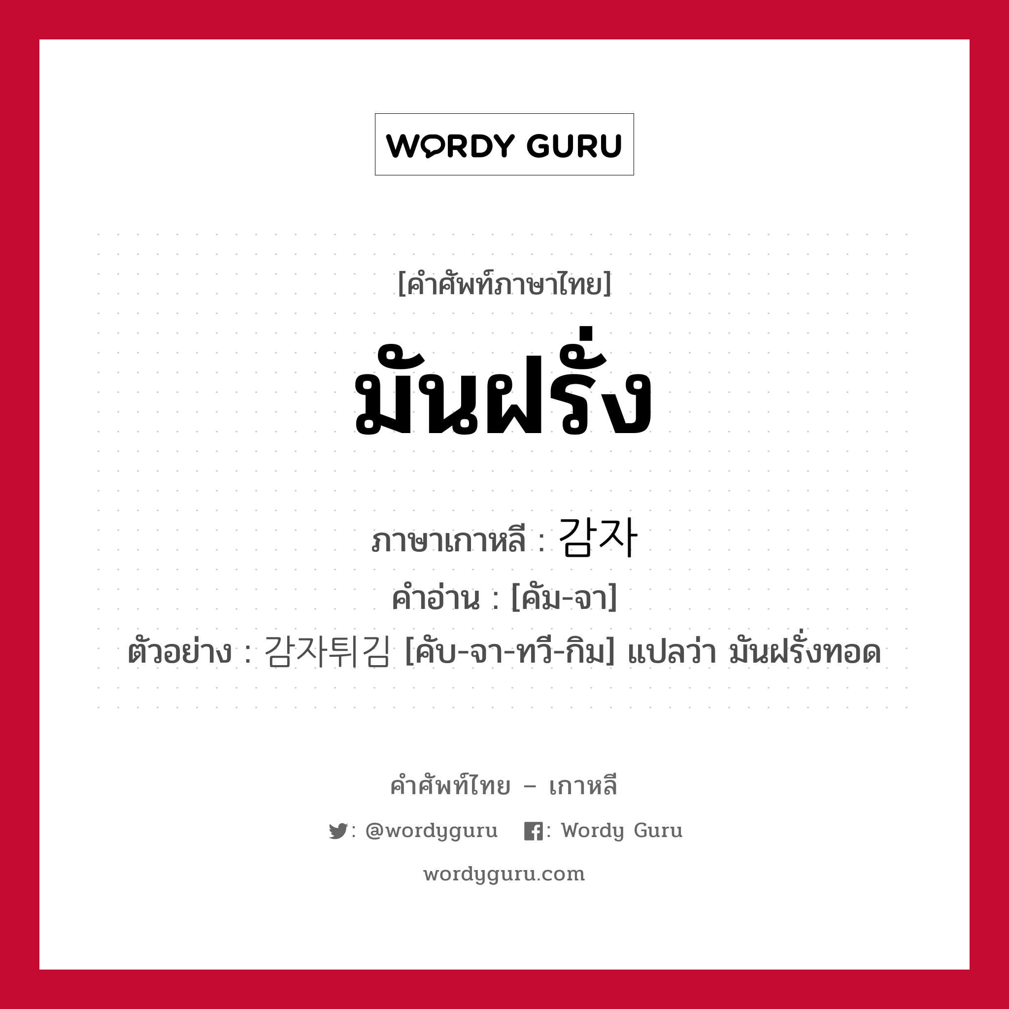 มันฝรั่ง ภาษาเกาหลีคืออะไร, คำศัพท์ภาษาไทย - เกาหลี มันฝรั่ง ภาษาเกาหลี 감자 คำอ่าน [คัม-จา] ตัวอย่าง 감자튀김 [คับ-จา-ทวี-กิม] แปลว่า มันฝรั่งทอด