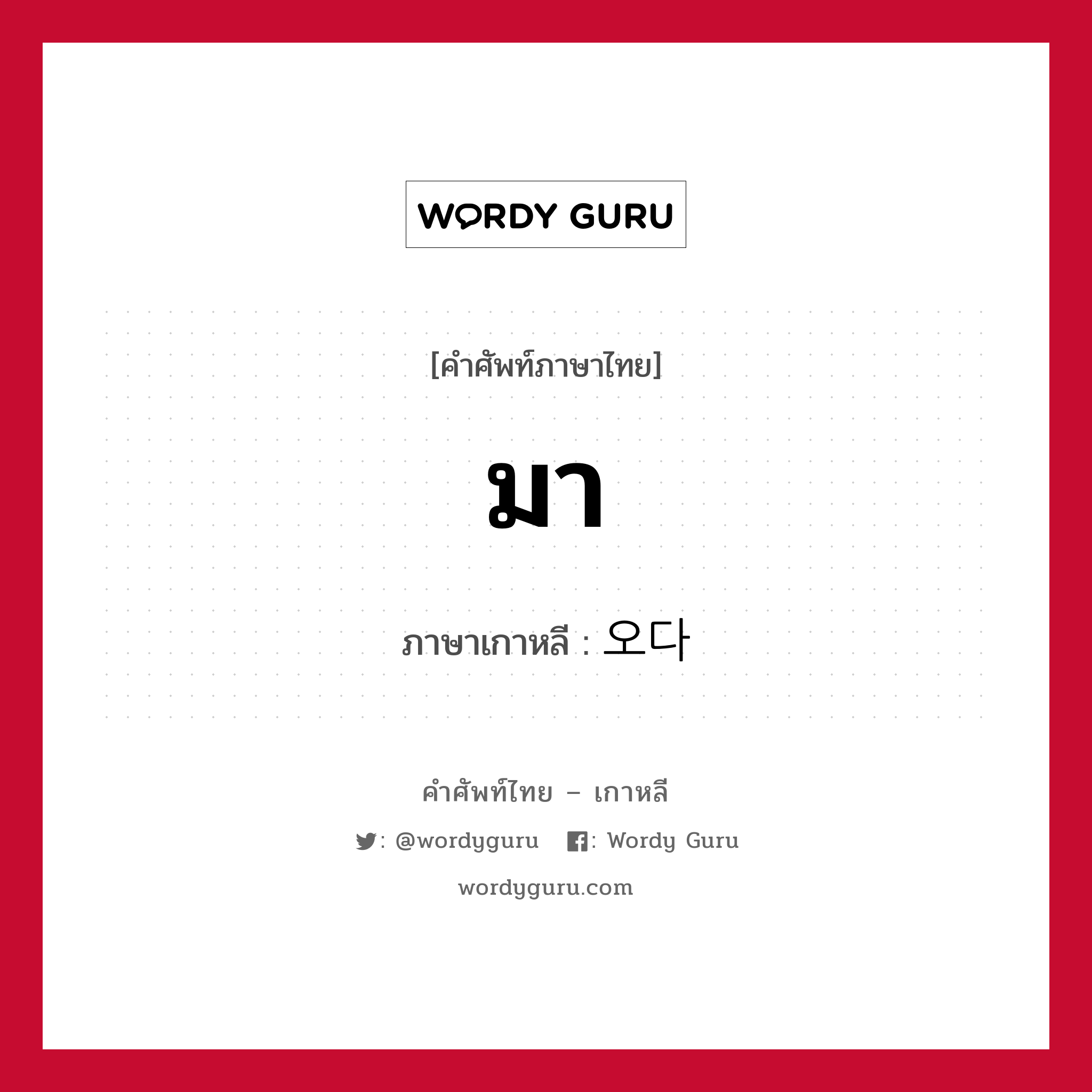 มา ภาษาเกาหลีคืออะไร, คำศัพท์ภาษาไทย - เกาหลี มา ภาษาเกาหลี 오다