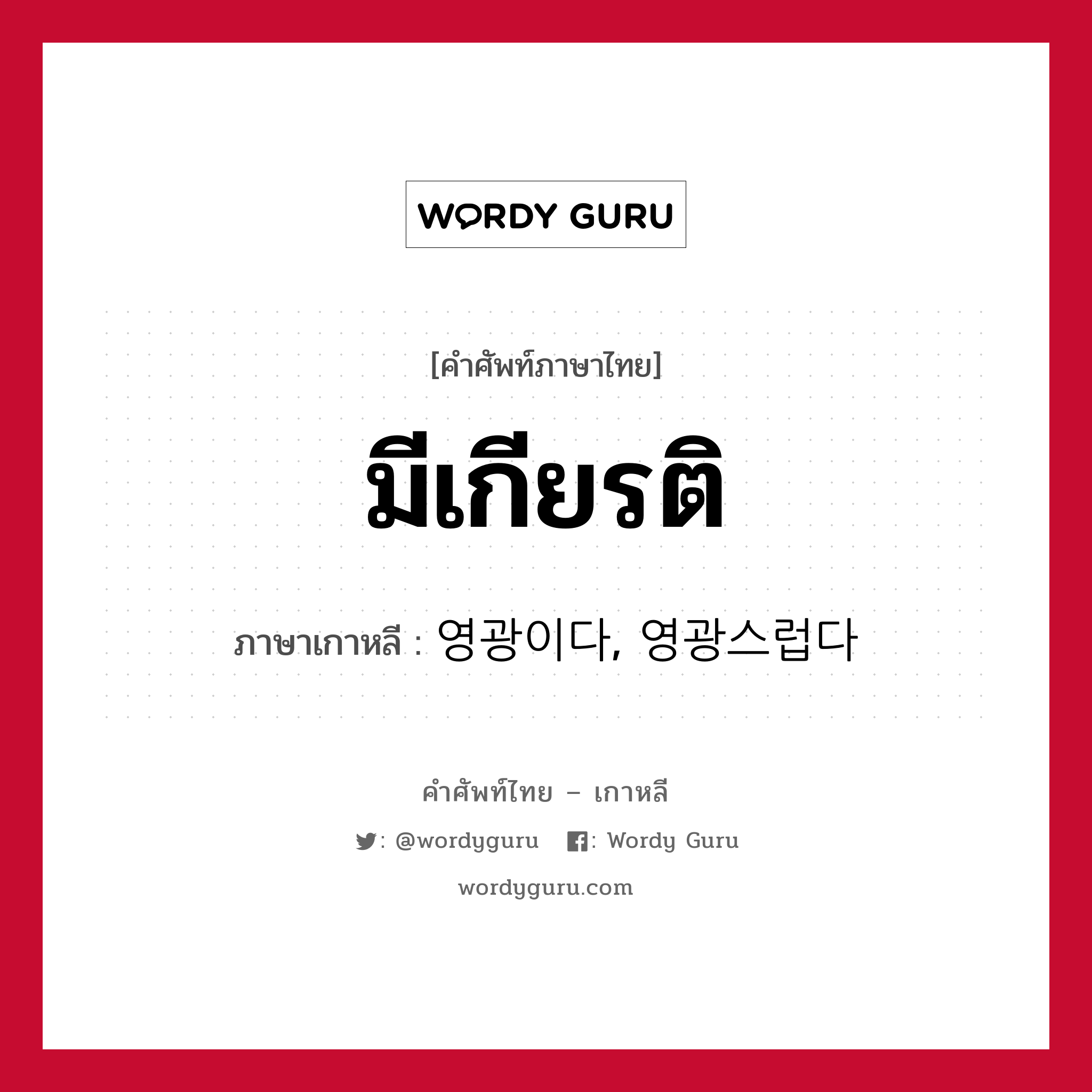 มีเกียรติ ภาษาเกาหลีคืออะไร, คำศัพท์ภาษาไทย - เกาหลี มีเกียรติ ภาษาเกาหลี 영광이다, 영광스럽다