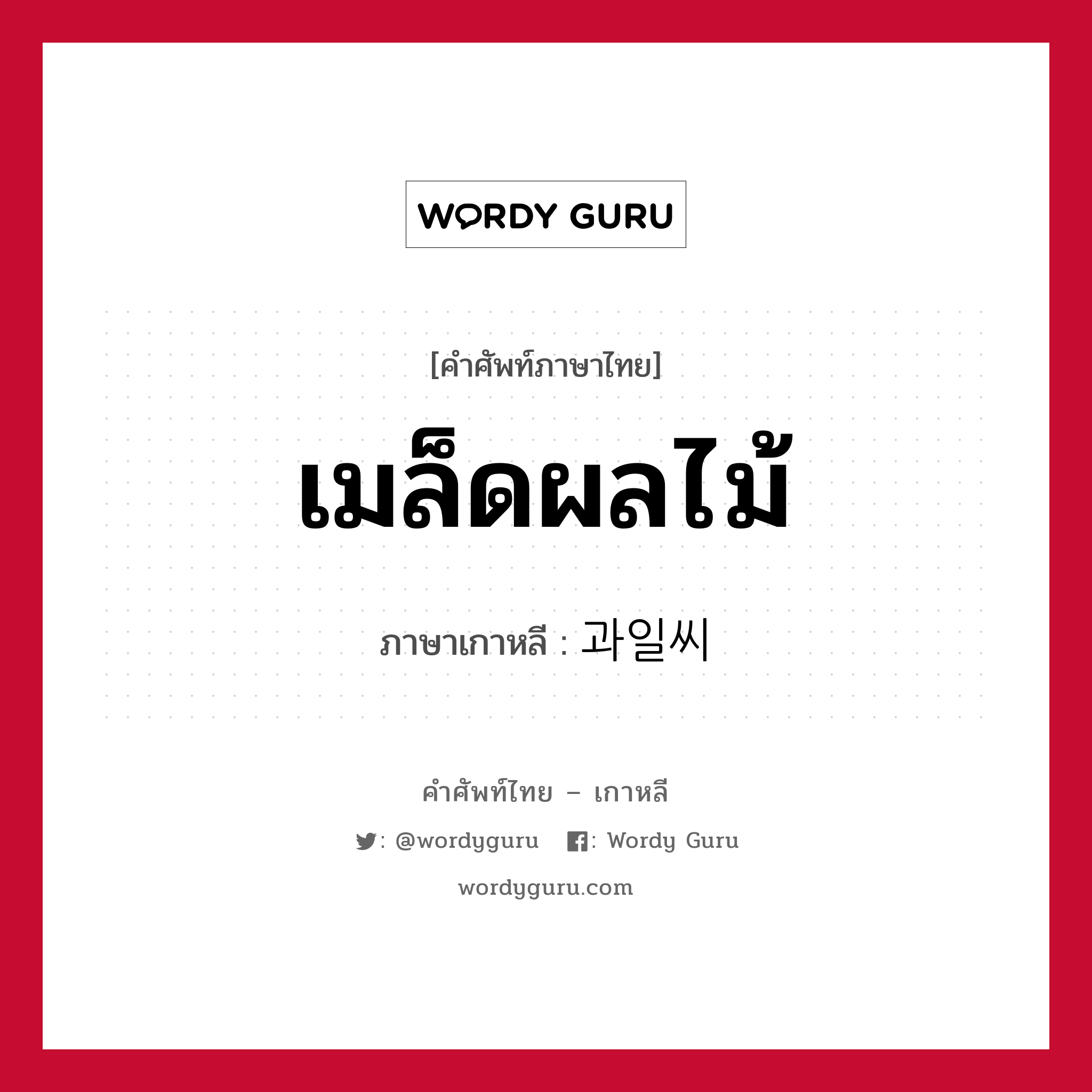 เมล็ดผลไม้ ภาษาเกาหลีคืออะไร, คำศัพท์ภาษาไทย - เกาหลี เมล็ดผลไม้ ภาษาเกาหลี 과일씨