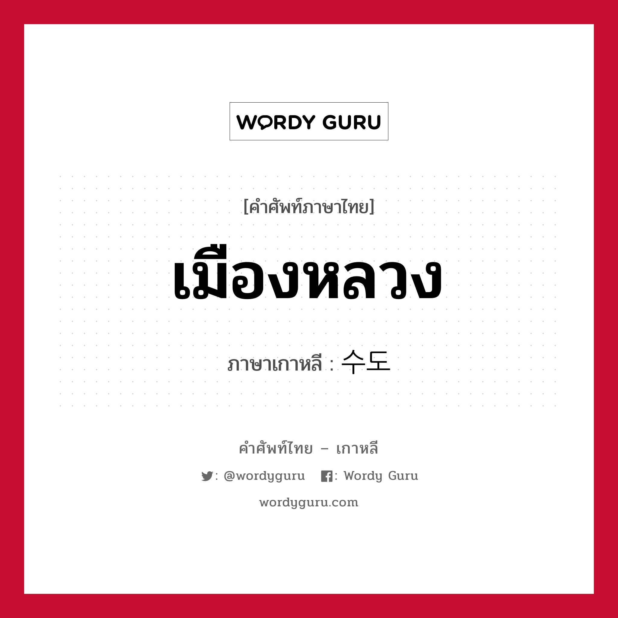 เมืองหลวง ภาษาเกาหลีคืออะไร, คำศัพท์ภาษาไทย - เกาหลี เมืองหลวง ภาษาเกาหลี 수도