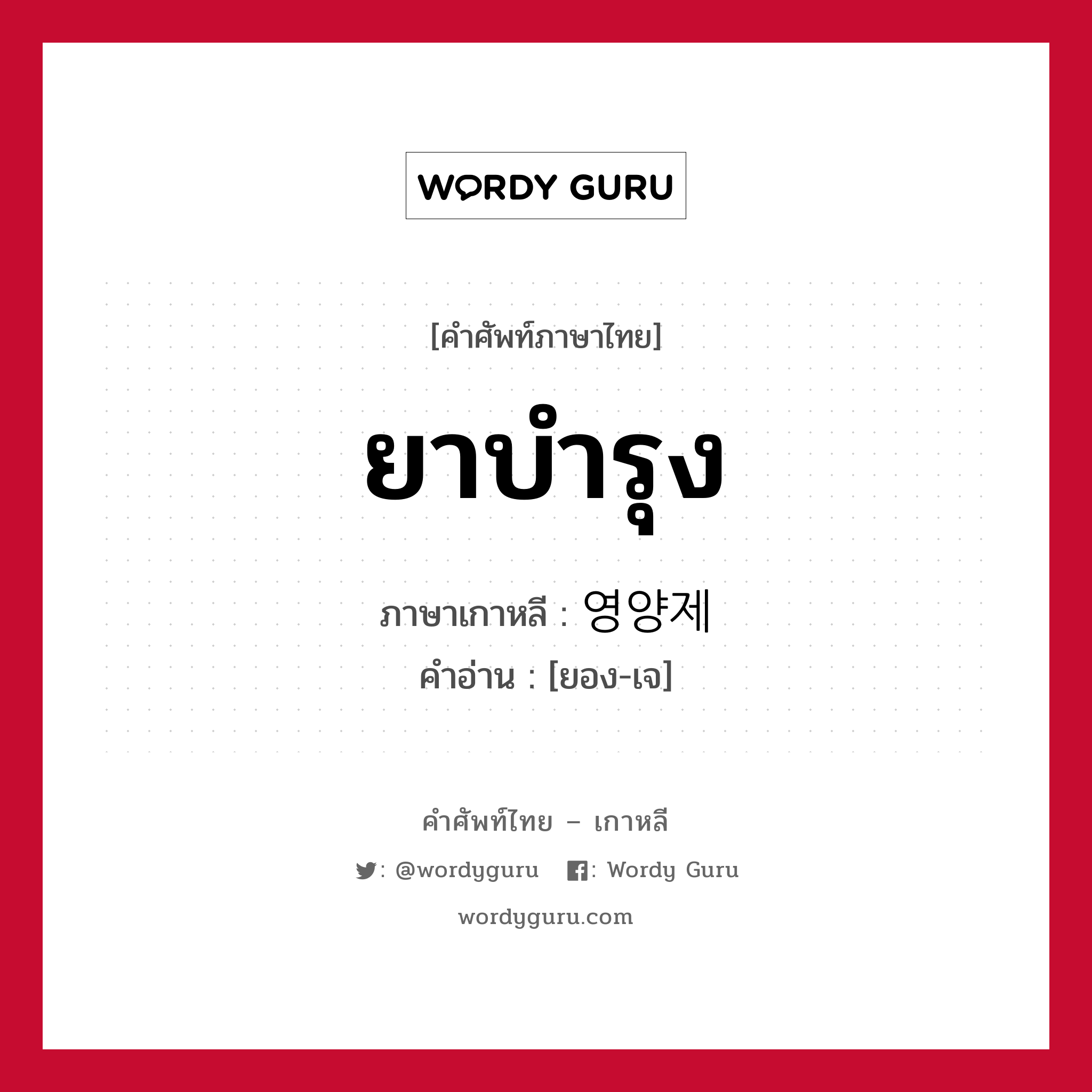 ยาบำรุง ภาษาเกาหลีคืออะไร, คำศัพท์ภาษาไทย - เกาหลี ยาบำรุง ภาษาเกาหลี 영양제 คำอ่าน [ยอง-เจ]