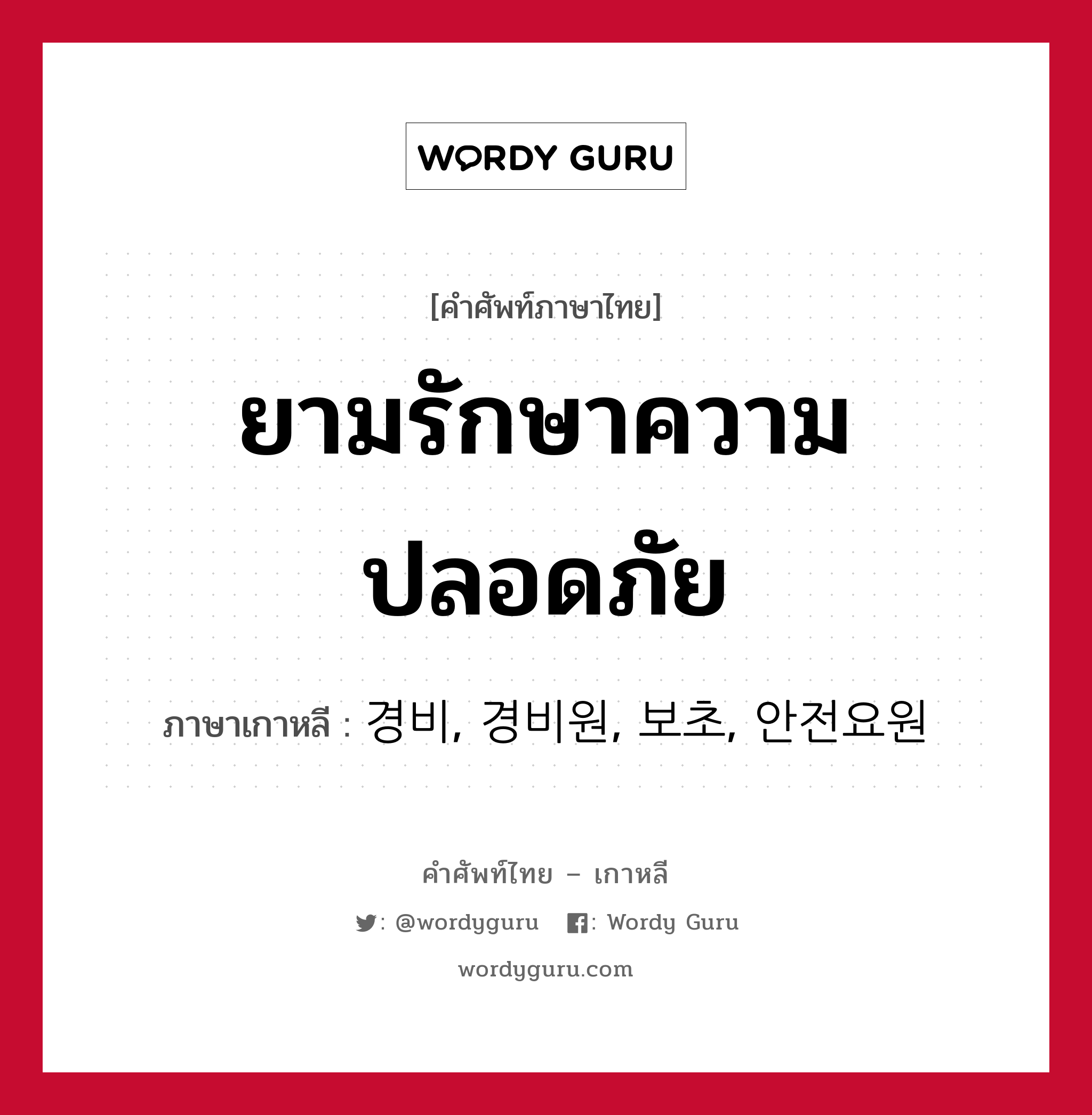 ยามรักษาความปลอดภัย ภาษาเกาหลีคืออะไร, คำศัพท์ภาษาไทย - เกาหลี ยามรักษาความปลอดภัย ภาษาเกาหลี 경비, 경비원, 보초, 안전요원