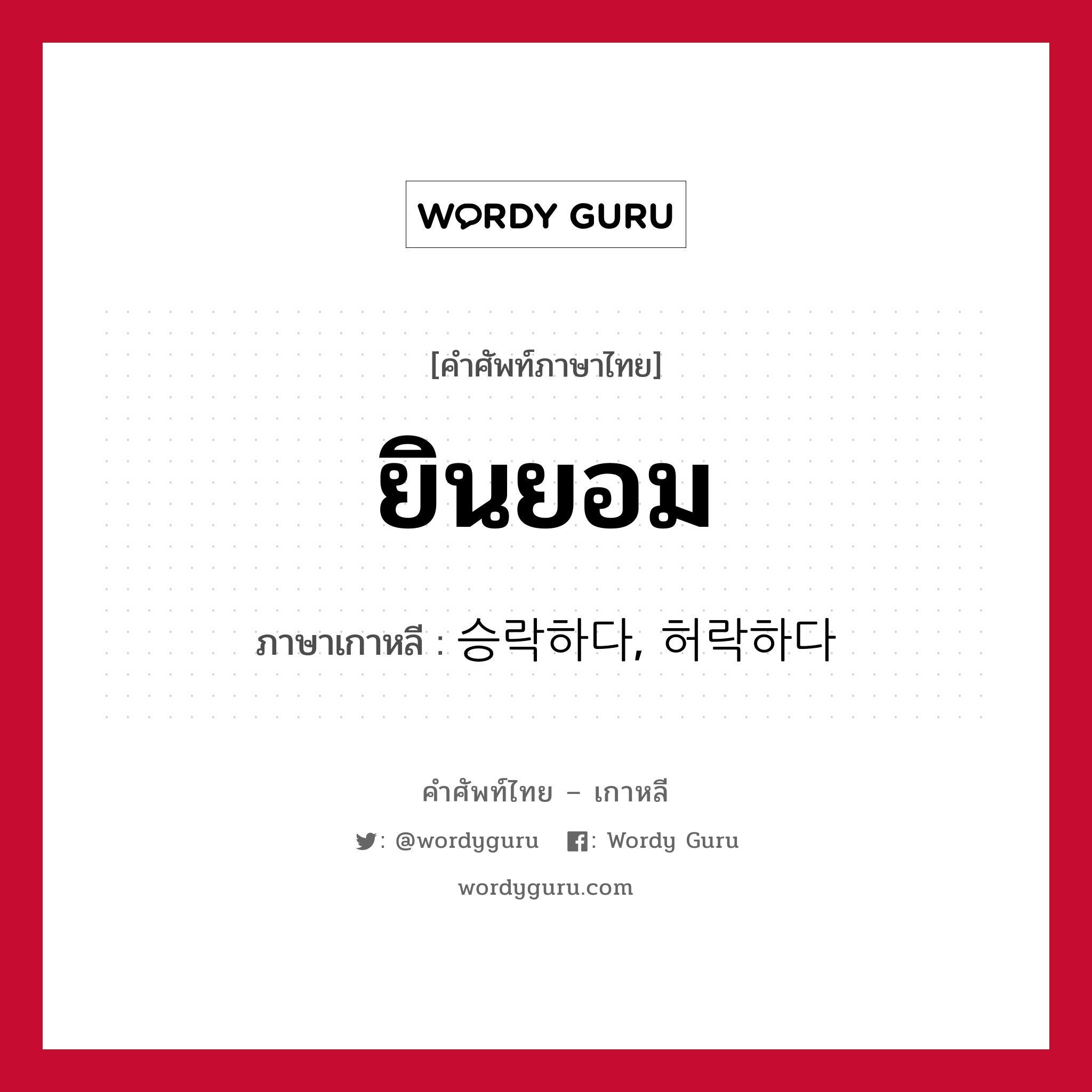 ยินยอม ภาษาเกาหลีคืออะไร, คำศัพท์ภาษาไทย - เกาหลี ยินยอม ภาษาเกาหลี 승락하다, 허락하다