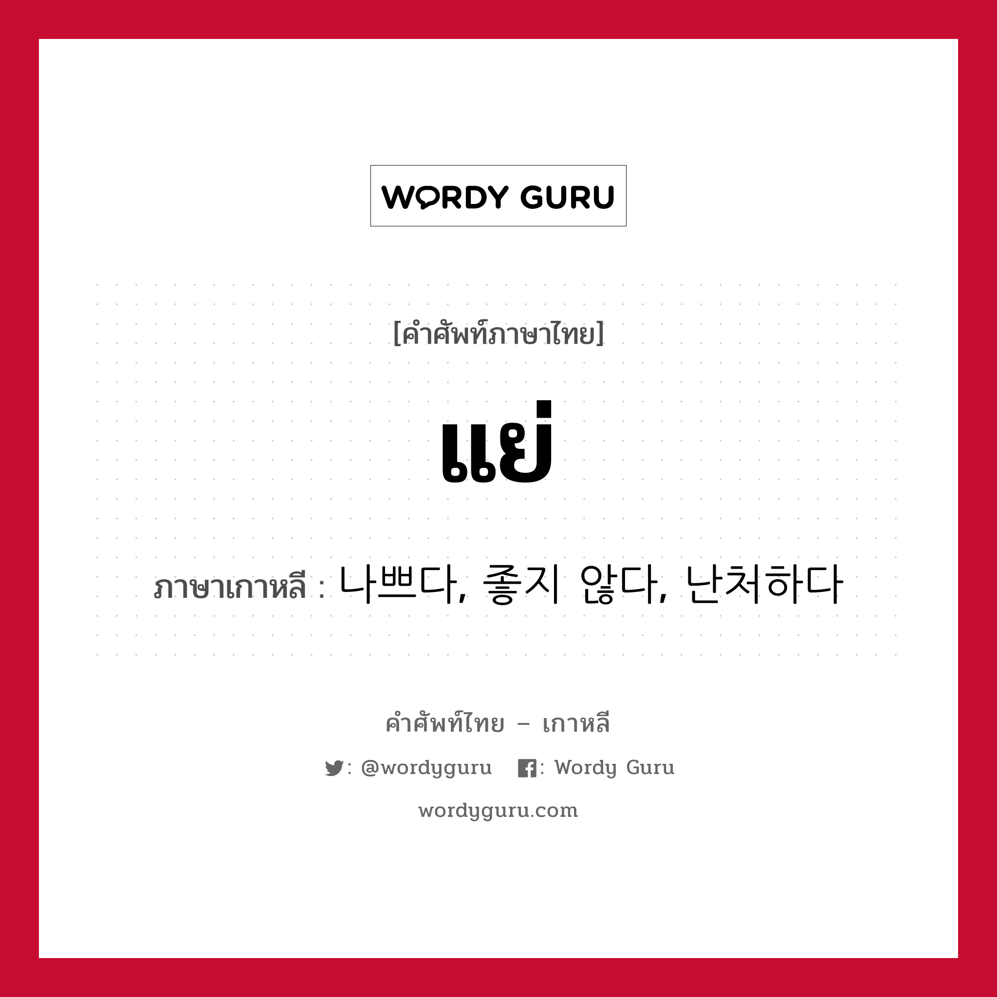 แย่ ภาษาเกาหลีคืออะไร, คำศัพท์ภาษาไทย - เกาหลี แย่ ภาษาเกาหลี 나쁘다, 좋지 않다, 난처하다