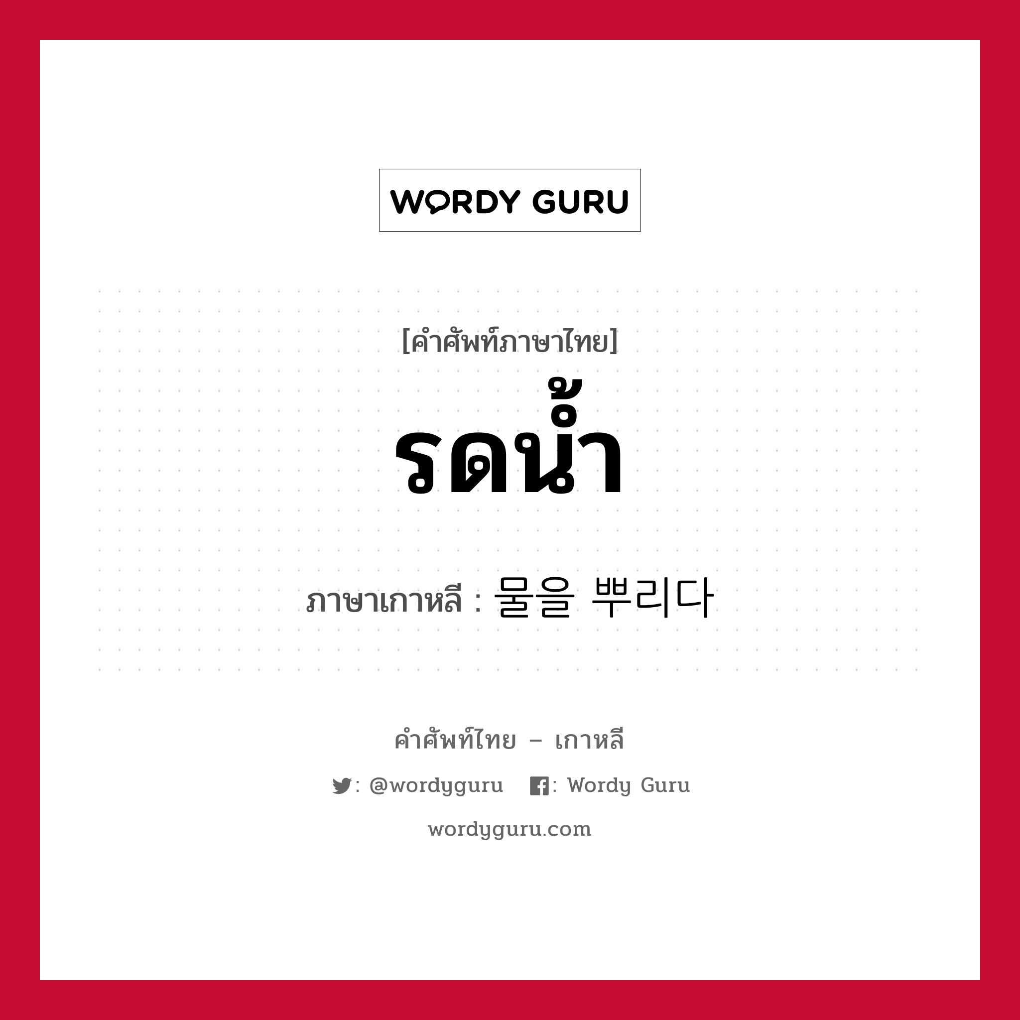 รดน้ำ ภาษาเกาหลีคืออะไร, คำศัพท์ภาษาไทย - เกาหลี รดน้ำ ภาษาเกาหลี 물을 뿌리다