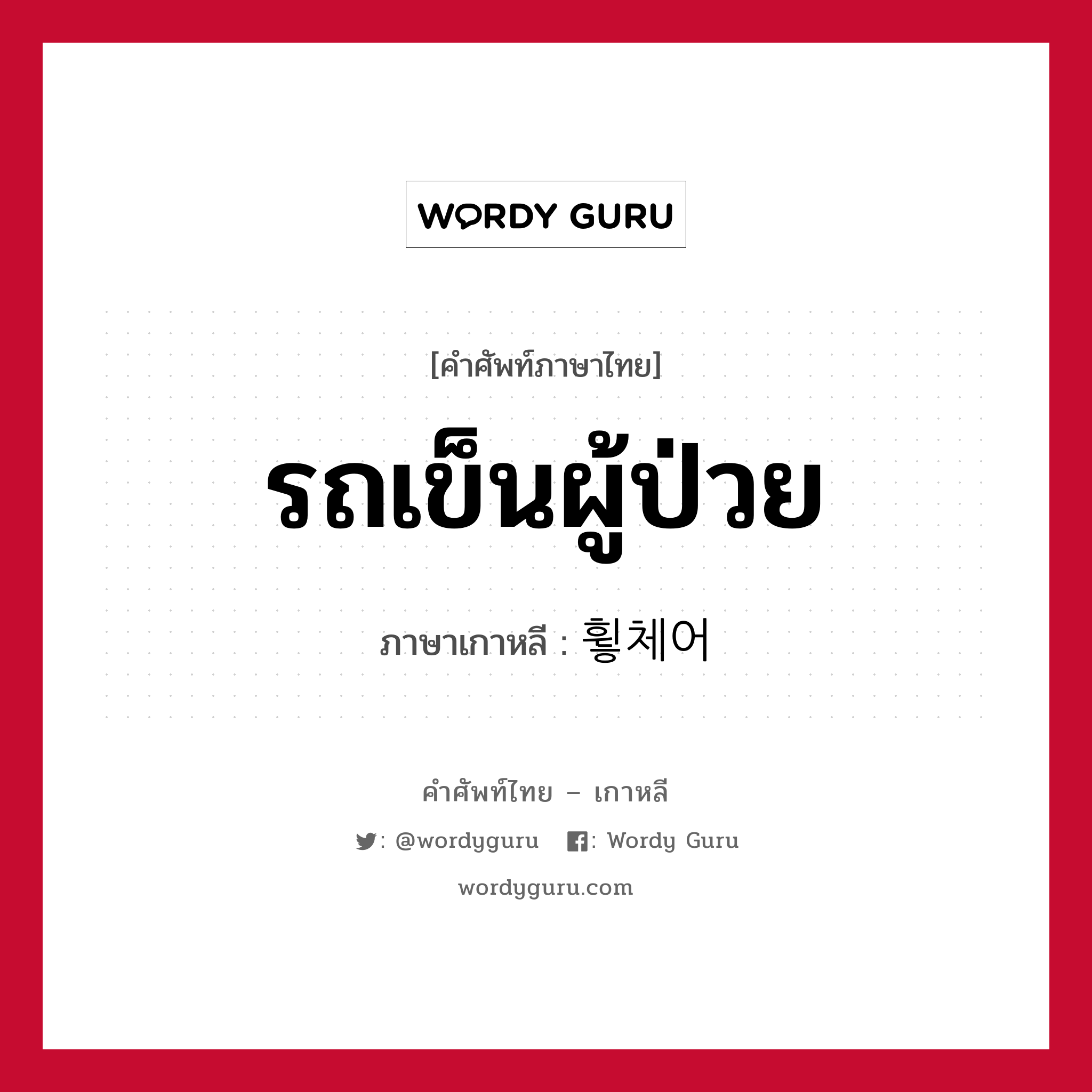 รถเข็นผู้ป่วย ภาษาเกาหลีคืออะไร, คำศัพท์ภาษาไทย - เกาหลี รถเข็นผู้ป่วย ภาษาเกาหลี 휳체어